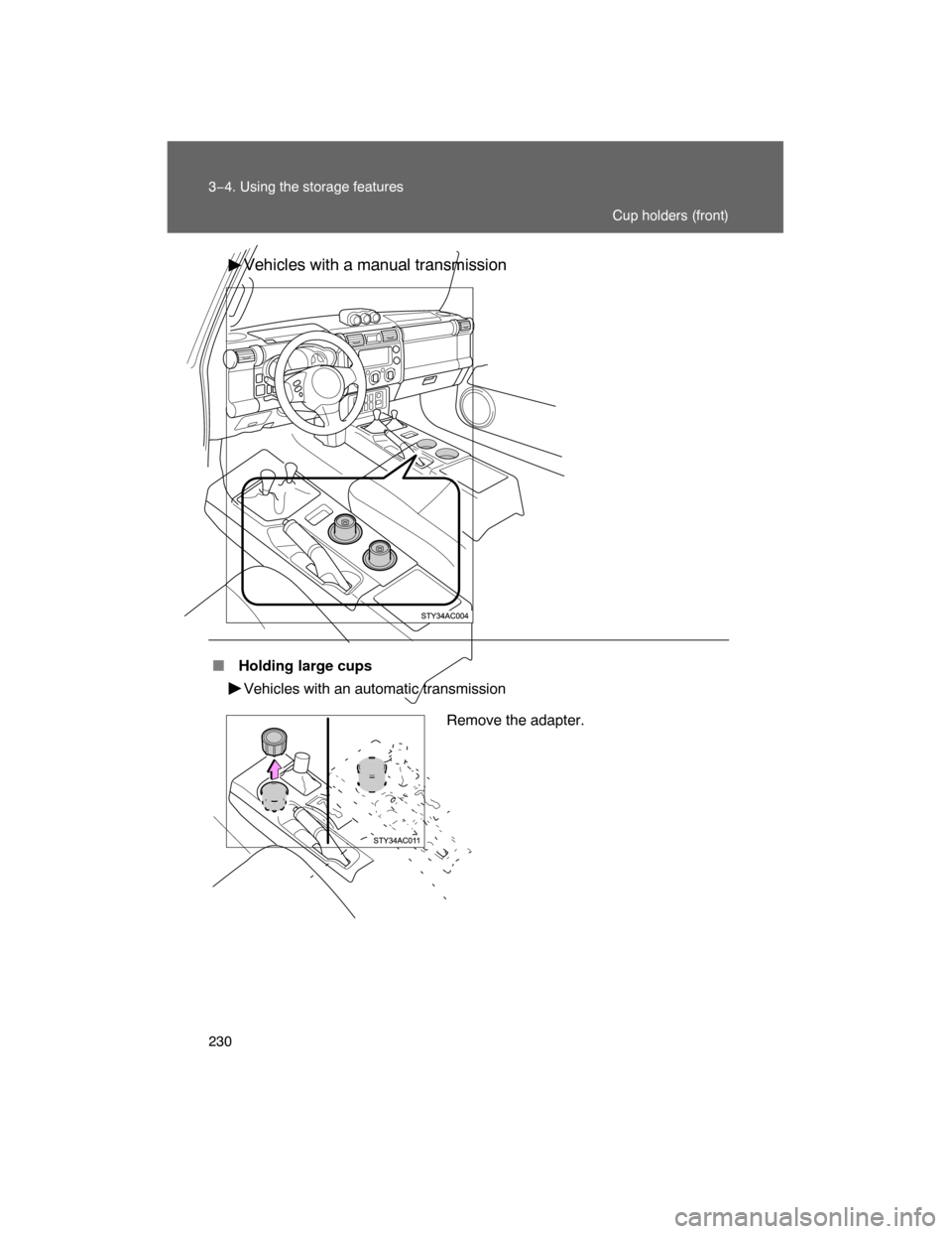 TOYOTA FJ CRUISER 2008 1.G Owners Manual 230 3−4. Using the storage features
Vehicles with a manual transmission
 Holding large cups
Vehicles with an automatic transmission
Remove the adapter.
Cup holders (front) 
