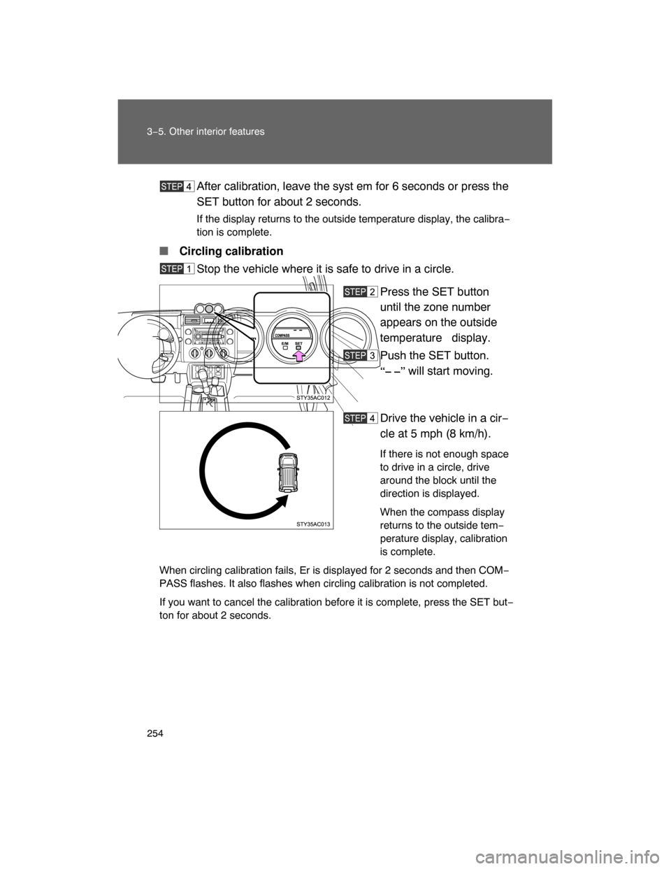 TOYOTA FJ CRUISER 2008 1.G Owners Manual 254 3−5. Other interior features
After calibration, leave the syst em for 6 seconds or press the
SET button for about 2 seconds.
If the display returns to the outside temperature display, the calibr