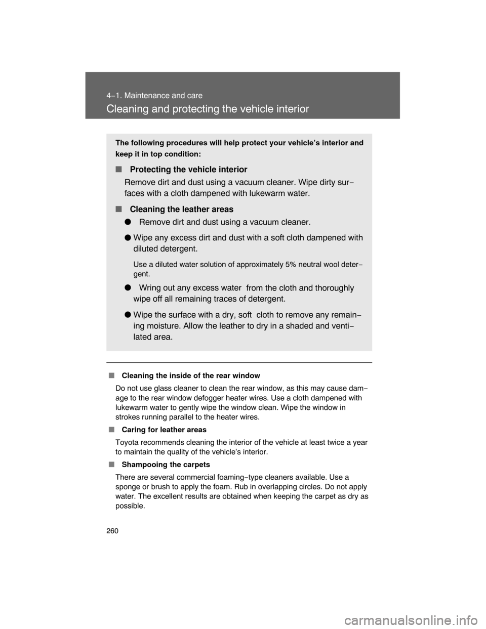 TOYOTA FJ CRUISER 2008 1.G Owners Manual 260
4−1. Maintenance and care
Cleaning and protecting the vehicle interior
 Cleaning the inside of the rear window
Do not use glass cleaner to clean the rear window, as this may cause dam−
age to
