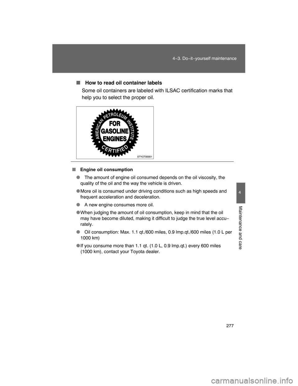TOYOTA FJ CRUISER 2008 1.G Owners Manual 277
4−3. Do−it−yourself maintenance
4
Maintenance and care
 How to read oil container labels
Some oil containers are labeled with ILSAC certification marks that
help you to select the proper oi