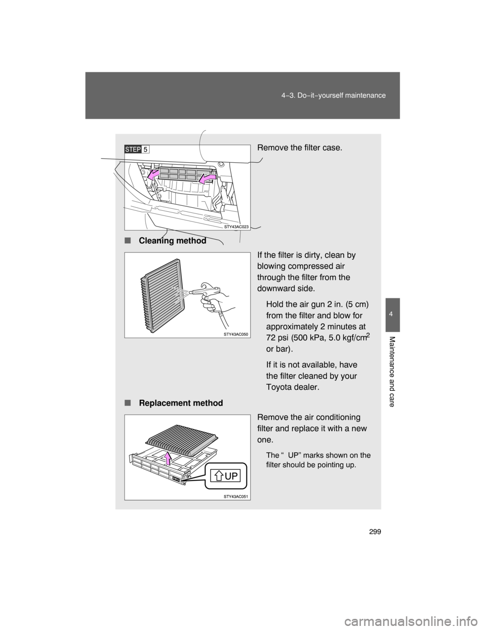 TOYOTA FJ CRUISER 2008 1.G Owners Manual 299
4−3. Do−it−yourself maintenance
4
Maintenance and care
Remove the filter case.
 Cleaning method
If the filter is dirty, clean by
blowing compressed air
through the filter from the
downward 