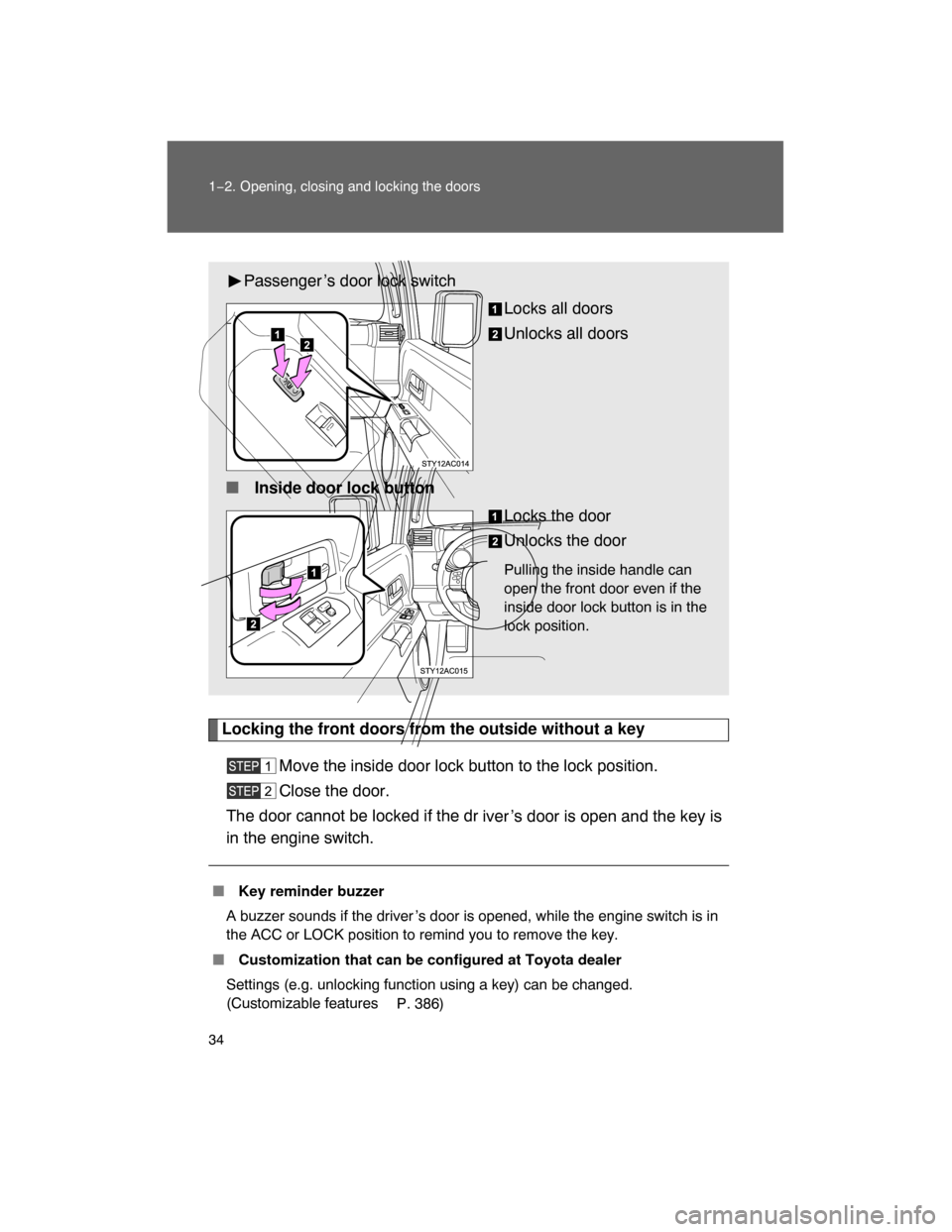 TOYOTA FJ CRUISER 2008 1.G Owners Guide 34 1−2. Opening, closing and locking the doors
Locking the front doors from the outside without a key
Move the inside door lock button to the lock position.
Close the door.
The door cannot be locked