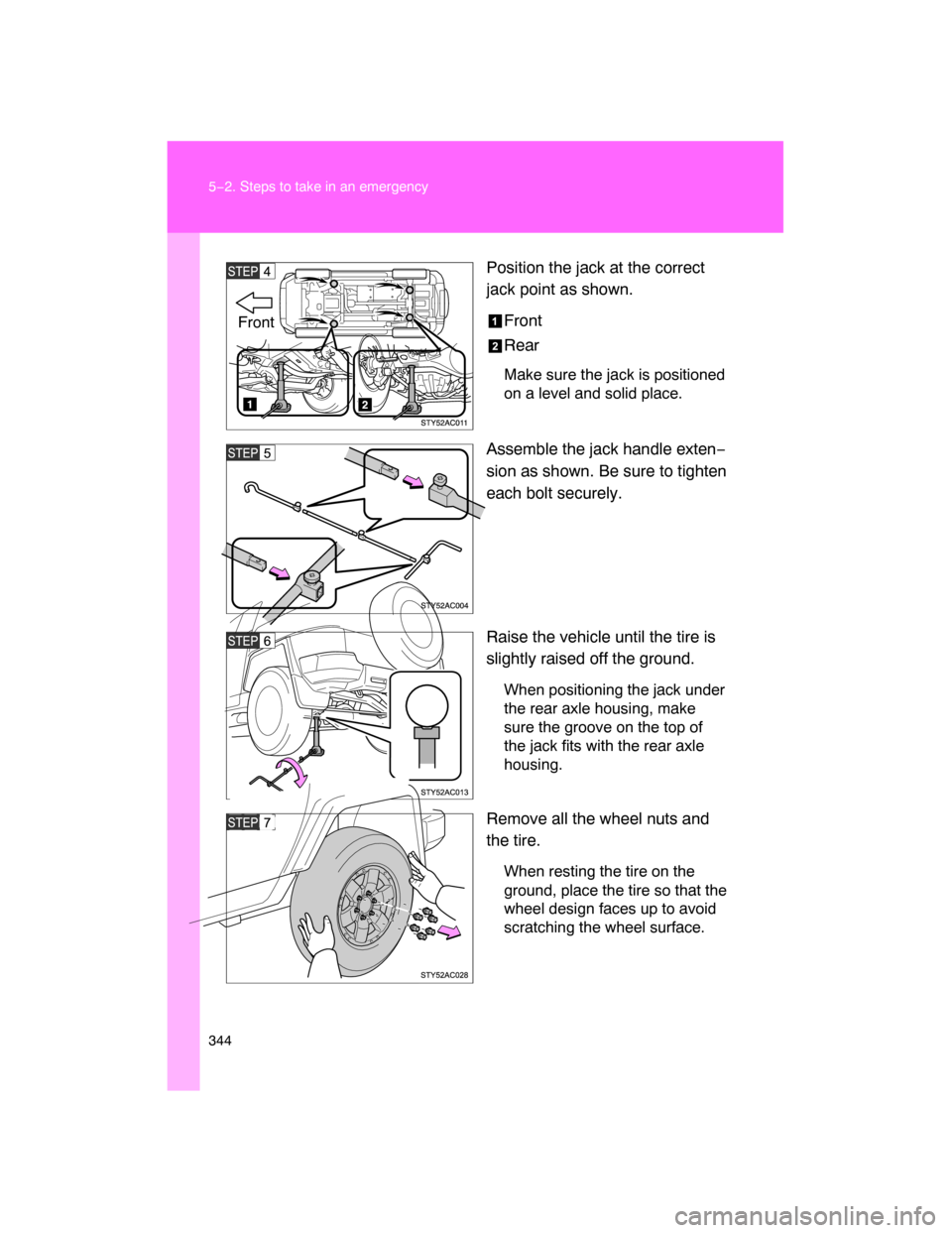 TOYOTA FJ CRUISER 2008 1.G Owners Manual 344 5−2. Steps to take in an emergency
Position the jack at the correct
jack point as shown.
Front
Rear
Make sure the jack is positioned
on a level and solid place.
Assemble the jack handle exten−
