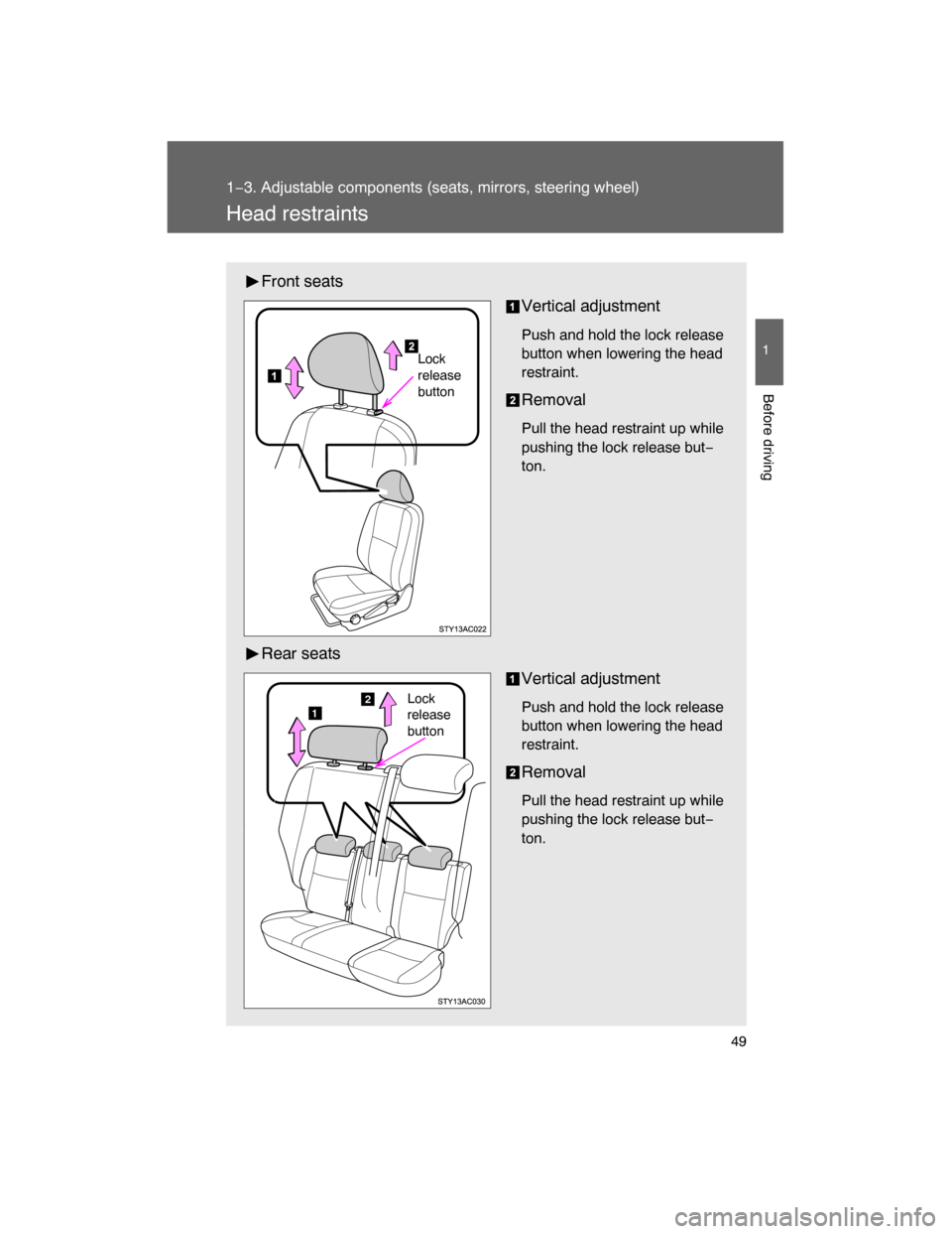 TOYOTA FJ CRUISER 2008 1.G Service Manual 49
1
1−3. Adjustable components (seats, mirrors, steering wheel)
Before driving
Head restraints
Front seats
Vertical adjustment
Push and hold the lock release
button when lowering the head
restraint