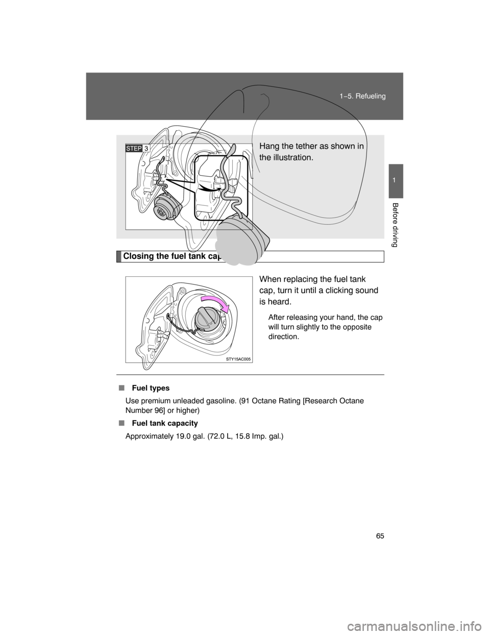 TOYOTA FJ CRUISER 2008 1.G Repair Manual 65
1−5. Refueling
1
Before driving
Closing the fuel tank cap
When replacing the fuel tank
cap, turn it until a clicking sound
is heard.
After releasing your hand, the cap
will turn slightly to the o