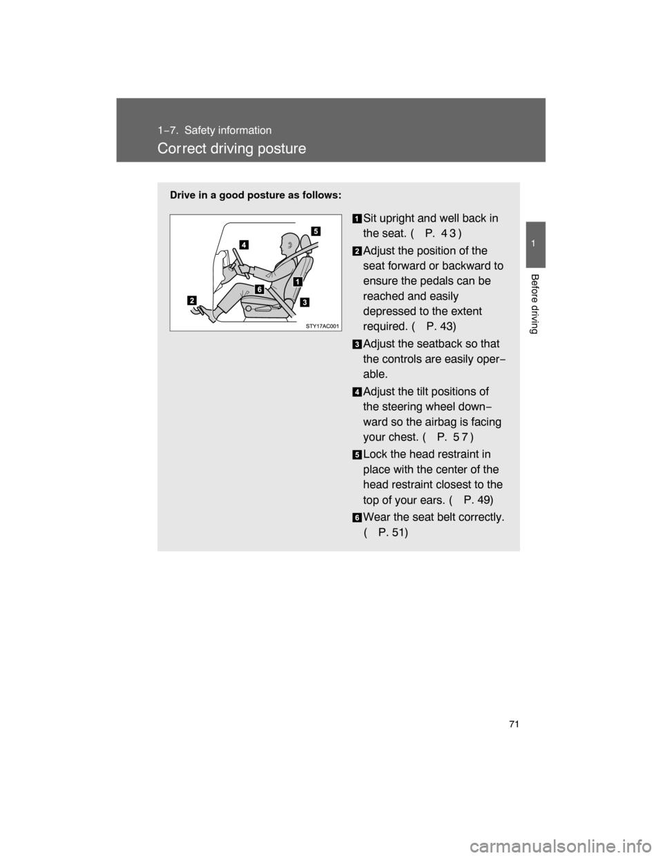 TOYOTA FJ CRUISER 2008 1.G Repair Manual 71
1
Before driving
1−7. Safety information
Cor rect driving posture
Drive in a good posture as follows:
Sit upright and well back in
the seat. (
P.  4 3 )
Adjust the position of the
seat forward or