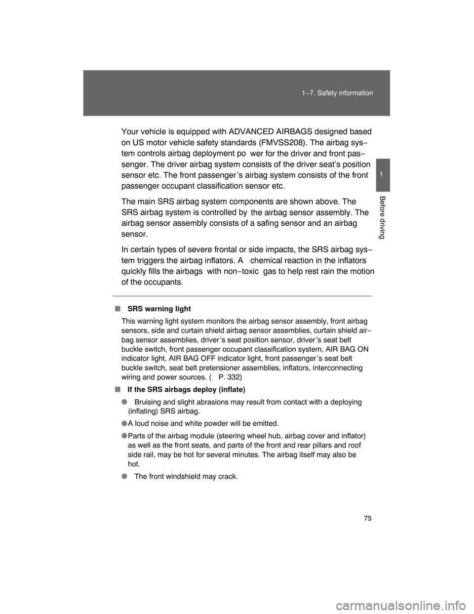 TOYOTA FJ CRUISER 2008 1.G Owners Manual 75
1−7. Safety information
1
Before driving
Your vehicle is equipped with ADVANCED AIRBAGS designed based
on US motor vehicle safety standards (FMVSS208). The airbag sys−
tem controls airbag deplo