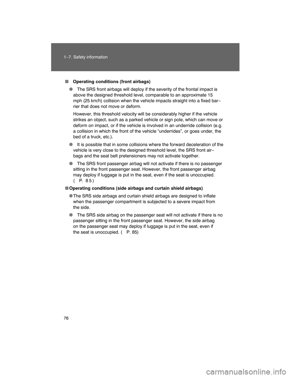 TOYOTA FJ CRUISER 2008 1.G Owners Manual 76 1−7. Safety information
 Operating conditions (front airbags)
 The SRS front airbags will deploy if the severity of the frontal impact is
above the designed threshold level, comparable to an ap