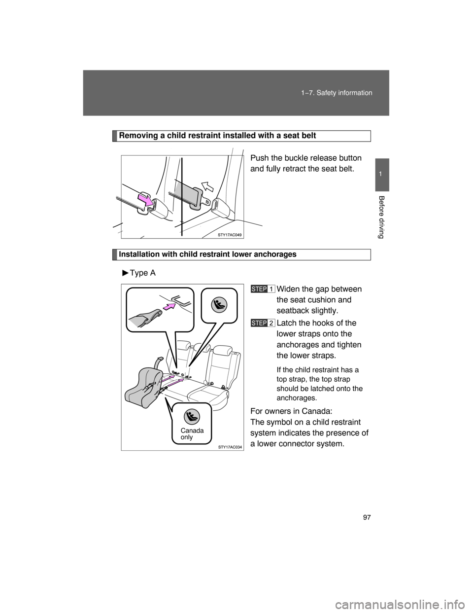 TOYOTA FJ CRUISER 2008 1.G Owners Manual 97
1−7. Safety information
1
Before driving
Removing a child restraint installed with a seat belt
Push the buckle release button
and fully retract the seat belt.
Installation with child restraint lo