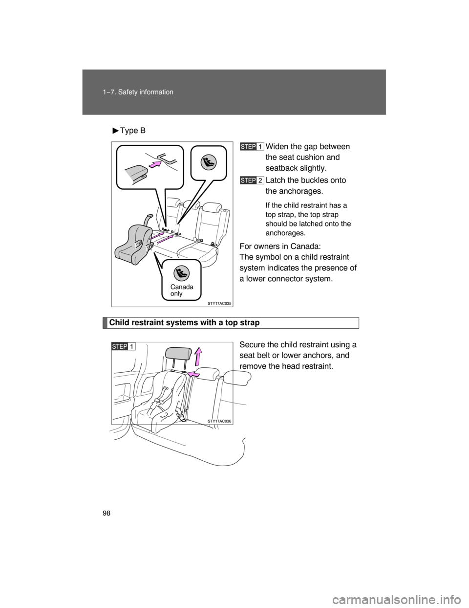 TOYOTA FJ CRUISER 2008 1.G Owners Manual 98 1−7. Safety information
Type B
Widen the gap between
the seat cushion and
seatback slightly.
Latch the buckles onto
the anchorages.
If the child restraint has a
top strap, the top strap
should be