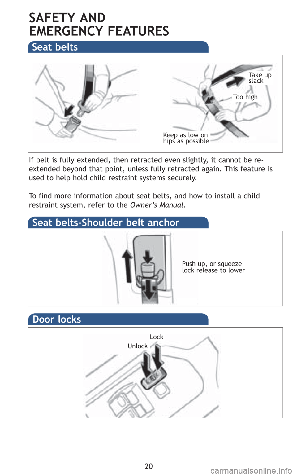 TOYOTA FJ CRUISER 2008 1.G Quick Reference Guide 20
SAFETY AND 
EMERGENCY FEATURES
Seat belts
Seat belts-Shoulder belt anchor
If belt is fully extended, then retracted even slightly, it cannot be re-
extended beyond that point, unless fully retracte