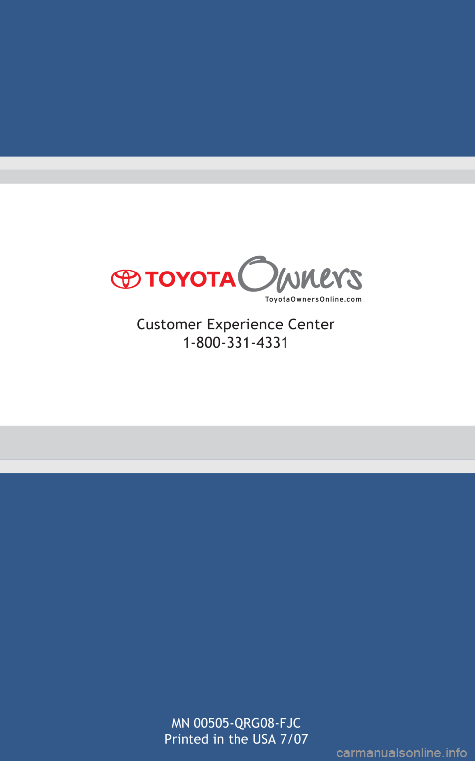 TOYOTA FJ CRUISER 2008 1.G Quick Reference Guide MN 00505-QRG08-FJC
Printed in the USA 7/07
Customer Experience Center
1-800-331-4331 TOYOTA FJ CRUISER 2008 1.G Quick Reference Guide MN 00505-QRG08-FJC
Printed in the USA 7/07
Customer Experience Center
1-800-331-4331
