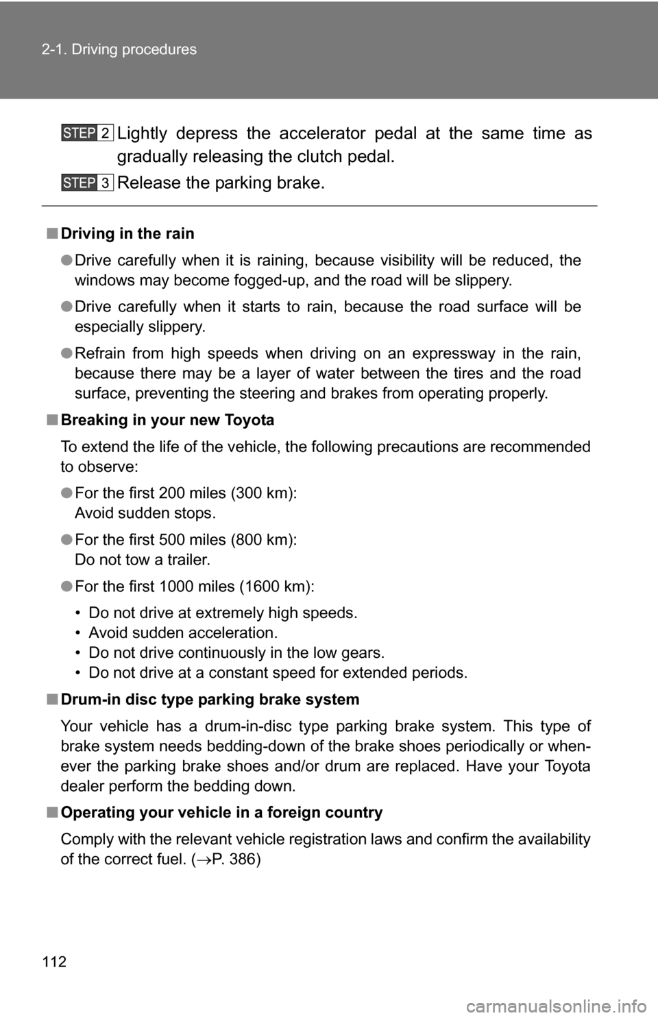TOYOTA FJ CRUISER 2009 1.G Owners Manual 112 2-1. Driving procedures
Lightly depress the accelerator pedal at the same time as
gradually releasing the clutch pedal.
Release the parking brake.
■Driving in the rain
●Drive carefully when it TOYOTA FJ CRUISER 2009 1.G Owners Manual 112 2-1. Driving procedures
Lightly depress the accelerator pedal at the same time as
gradually releasing the clutch pedal.
Release the parking brake.
■Driving in the rain
●Drive carefully when it