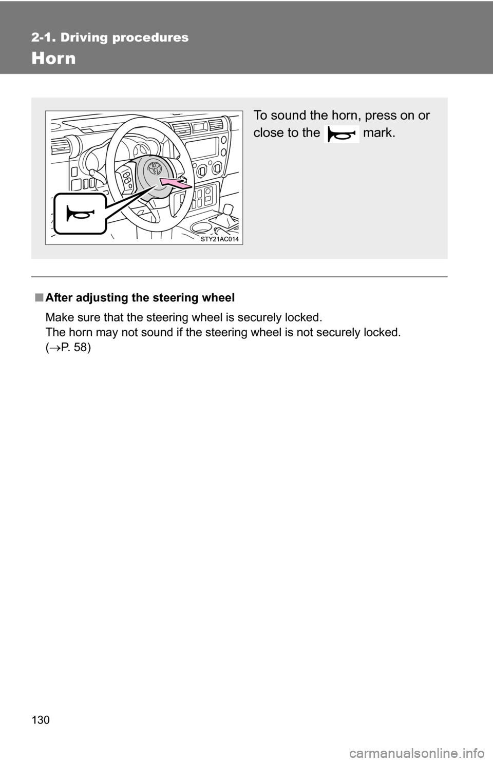TOYOTA FJ CRUISER 2009 1.G Owners Manual 130
2-1. Driving procedures
Hor n
■After adjusting the steering wheel
Make sure that the steering wheel is securely locked.
The horn may not sound if the steering wheel is not securely locked. 
(