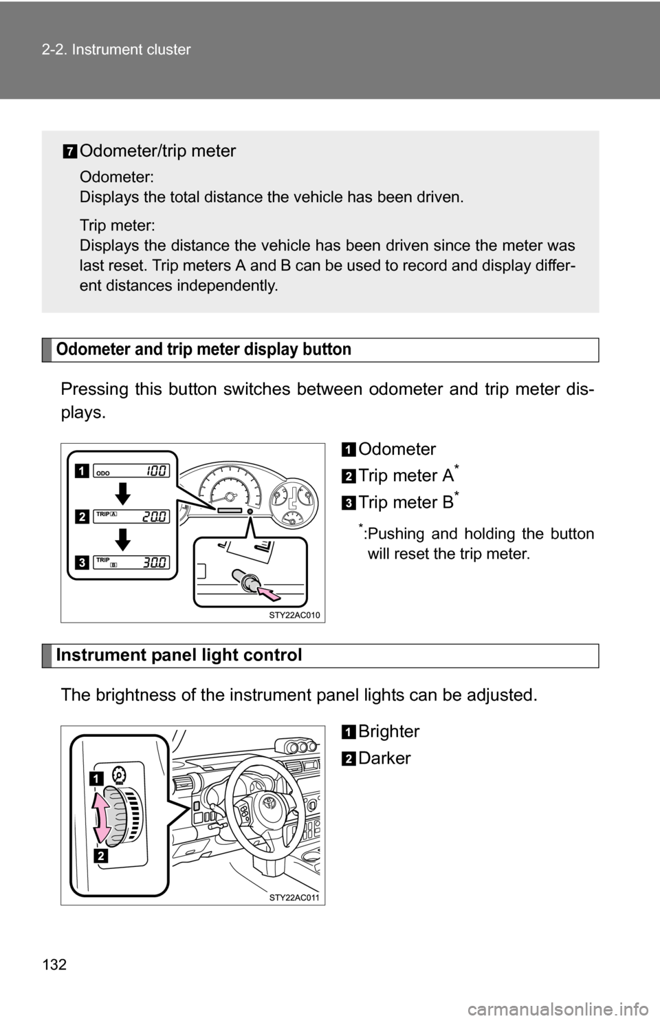 TOYOTA FJ CRUISER 2009 1.G Owners Manual 132 2-2. Instrument cluster
Odometer and trip meter display button 
Pressing this button switches between odometer and trip meter dis-
plays.
Odometer
Trip meter A
*
Trip meter B*
*:Pushing and holdin