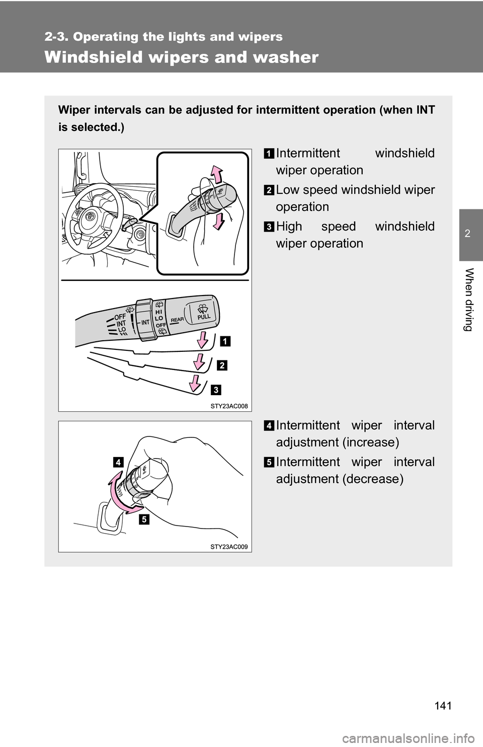 TOYOTA FJ CRUISER 2009 1.G Owners Manual 141
2-3. Operating the lights and wipers
2
When driving
Windshield wipers and washer
Wiper intervals can be adjusted for intermittent operation (when INT
is selected.)
Intermittent windshield
wiper op TOYOTA FJ CRUISER 2009 1.G Owners Manual 141
2-3. Operating the lights and wipers
2
When driving
Windshield wipers and washer
Wiper intervals can be adjusted for intermittent operation (when INT
is selected.)
Intermittent windshield
wiper op