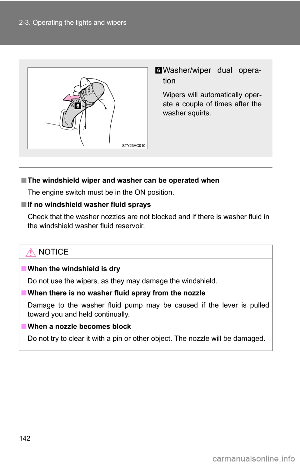 TOYOTA FJ CRUISER 2009 1.G Owners Manual 142 2-3. Operating the lights and wipers
■The windshield wiper and washer can be operated when
The engine switch must be in the ON position.
■ If no windshield washer fluid sprays
Check that the w TOYOTA FJ CRUISER 2009 1.G Owners Manual 142 2-3. Operating the lights and wipers
■The windshield wiper and washer can be operated when
The engine switch must be in the ON position.
■ If no windshield washer fluid sprays
Check that the w