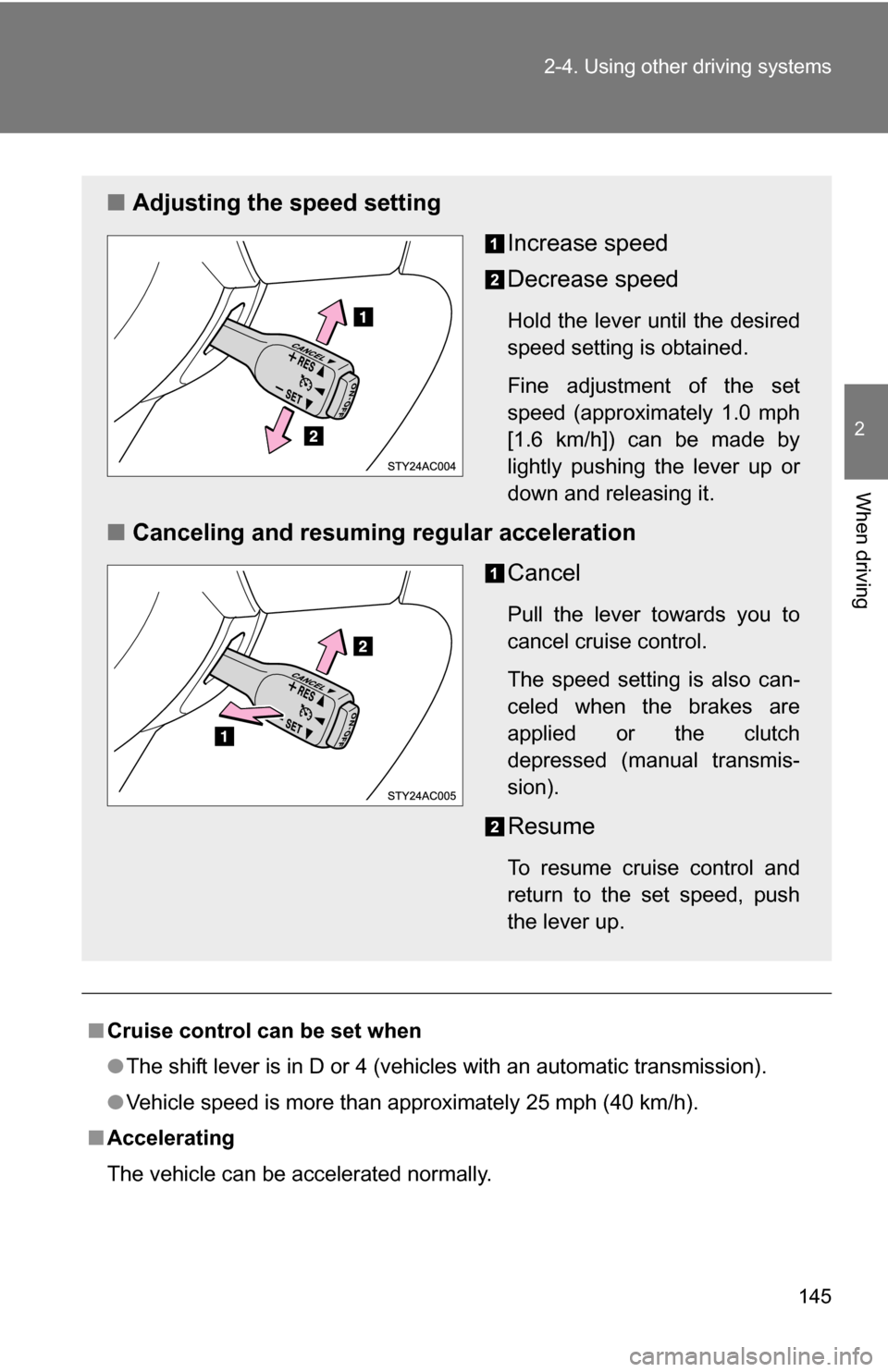 TOYOTA FJ CRUISER 2009 1.G Owners Manual 145
2-4. Using other
driving systems
2
When driving
■Cruise control can be set when
●The shift lever is in D or 4 (vehicles with an automatic transmission).
● Vehicle speed is more than approxi TOYOTA FJ CRUISER 2009 1.G Owners Manual 145
2-4. Using other
driving systems
2
When driving
■Cruise control can be set when
●The shift lever is in D or 4 (vehicles with an automatic transmission).
● Vehicle speed is more than approxi