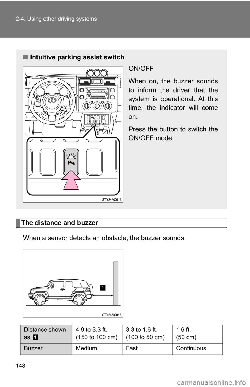 TOYOTA FJ CRUISER 2009 1.G Owners Manual 148 2-4. Using other driving systems
The distance and buzzerWhen a sensor detects an obstacle, the buzzer sounds.
■ Intuitive parking assist switch
ON/OFF
When on, the buzzer sounds
to inform the dr TOYOTA FJ CRUISER 2009 1.G Owners Manual 148 2-4. Using other driving systems
The distance and buzzerWhen a sensor detects an obstacle, the buzzer sounds.
■ Intuitive parking assist switch
ON/OFF
When on, the buzzer sounds
to inform the dr