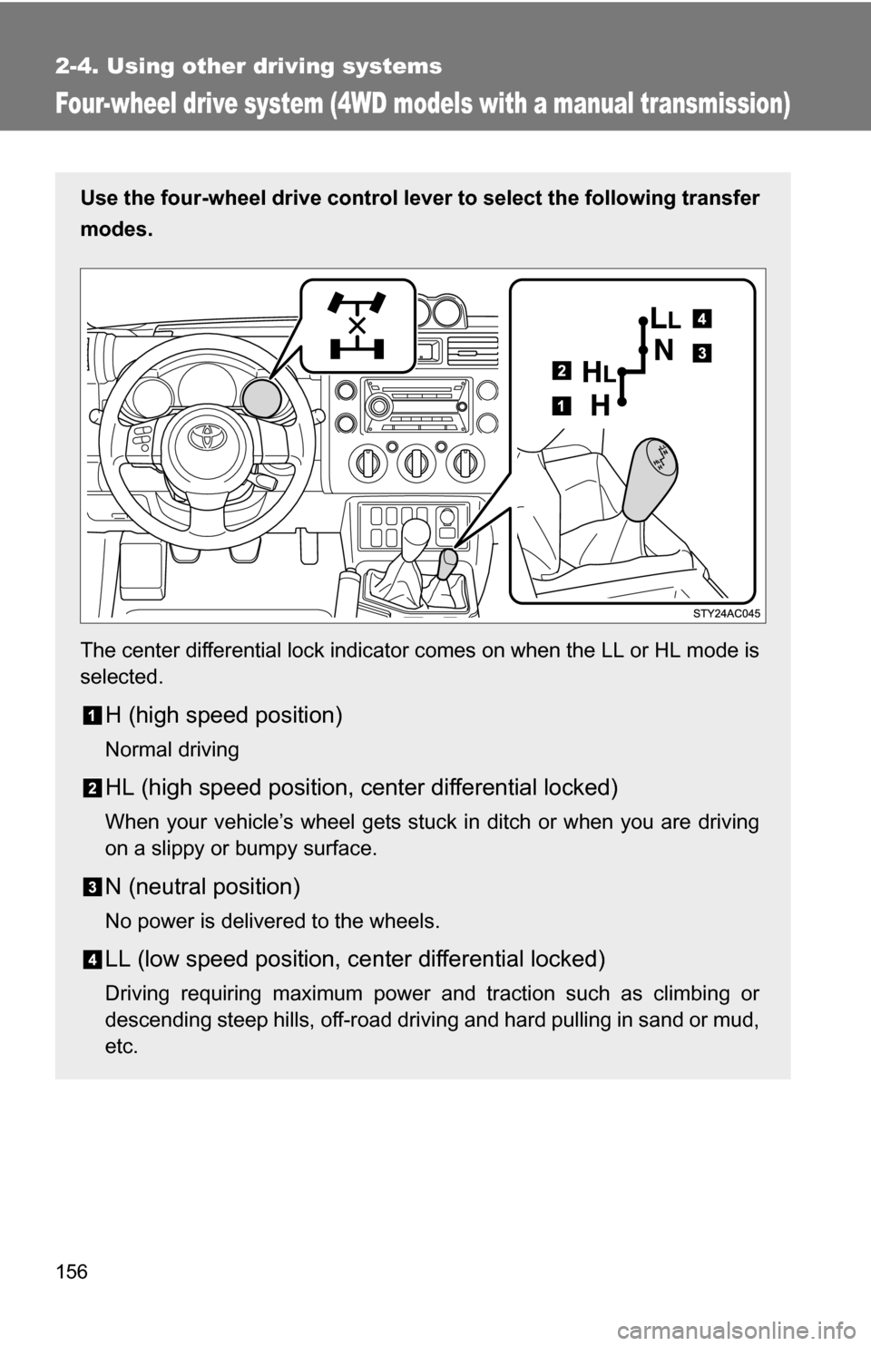TOYOTA FJ CRUISER 2009 1.G Owners Manual 156
2-4. Using other driving systems
Four-wheel drive system (4WD models with a manual transmission)
Use the four-wheel drive control lever to select the following transfer
modes.
The center different TOYOTA FJ CRUISER 2009 1.G Owners Manual 156
2-4. Using other driving systems
Four-wheel drive system (4WD models with a manual transmission)
Use the four-wheel drive control lever to select the following transfer
modes.
The center different