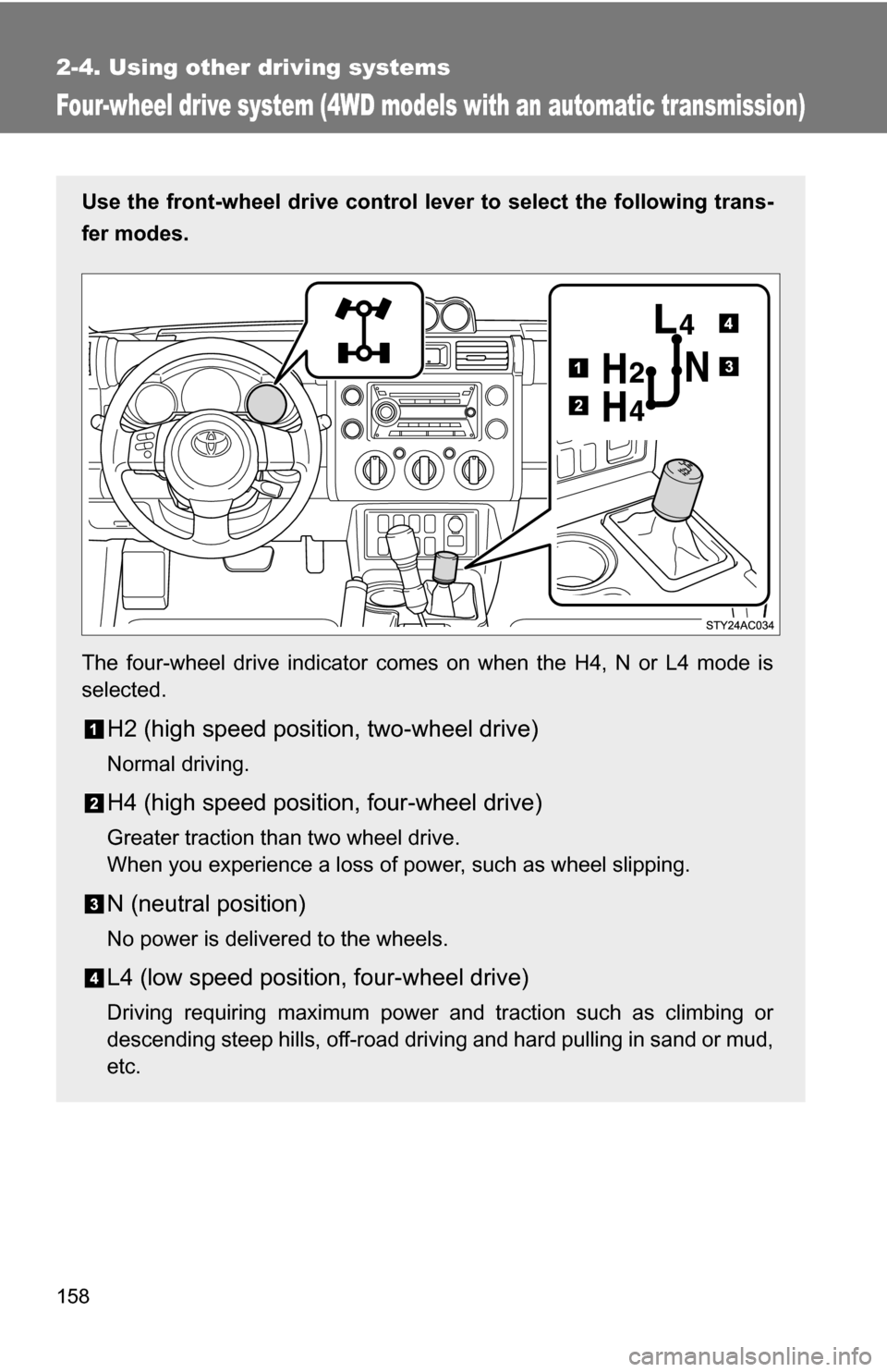 TOYOTA FJ CRUISER 2009 1.G Owners Manual 158
2-4. Using other driving systems
Four-wheel drive system (4WD models with an automatic transmission)
Use the front-wheel drive control lever to select the following trans-
fer modes.
The four-whee TOYOTA FJ CRUISER 2009 1.G Owners Manual 158
2-4. Using other driving systems
Four-wheel drive system (4WD models with an automatic transmission)
Use the front-wheel drive control lever to select the following trans-
fer modes.
The four-whee
