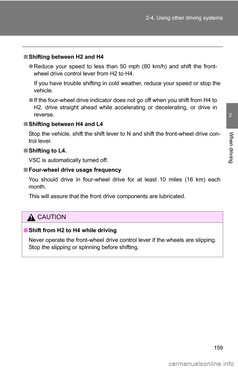 TOYOTA FJ CRUISER 2009 1.G Owners Manual 159
2-4. Using other
driving systems
2
When driving
■Shifting between H2 and H4
●Reduce your speed to less than 50 mph (80 km/h) and shift the front-
wheel drive control lever from H2 to H4.
If y TOYOTA FJ CRUISER 2009 1.G Owners Manual 159
2-4. Using other
driving systems
2
When driving
■Shifting between H2 and H4
●Reduce your speed to less than 50 mph (80 km/h) and shift the front-
wheel drive control lever from H2 to H4.
If y