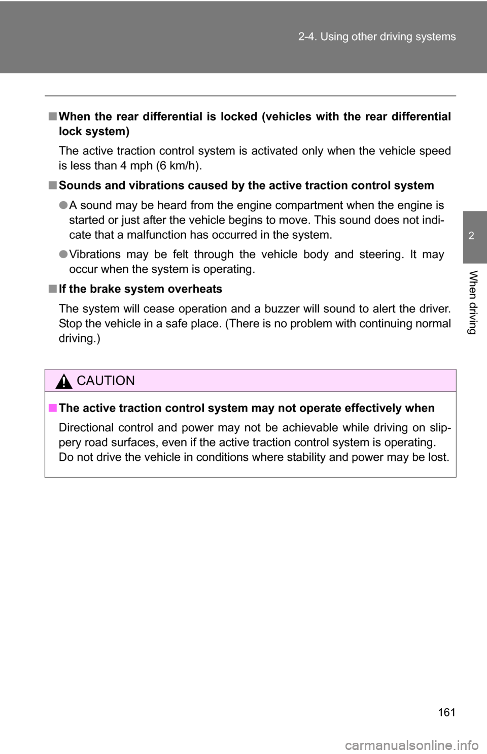 TOYOTA FJ CRUISER 2009 1.G Owners Manual 161
2-4. Using other
driving systems
2
When driving
■When the rear differential is locked (vehicles with the rear differential
lock system)
The active traction control system is activated only when TOYOTA FJ CRUISER 2009 1.G Owners Manual 161
2-4. Using other
driving systems
2
When driving
■When the rear differential is locked (vehicles with the rear differential
lock system)
The active traction control system is activated only when