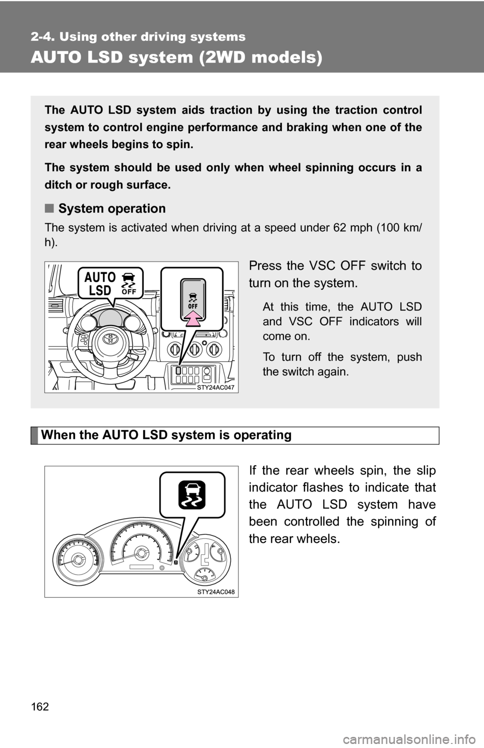 TOYOTA FJ CRUISER 2009 1.G Owners Manual 162
2-4. Using other driving systems
AUTO LSD system (2WD models)
When the AUTO LSD system is operatingIf the rear wheels spin, the slip
indicator flashes to indicate that
the AUTO LSD system have
bee TOYOTA FJ CRUISER 2009 1.G Owners Manual 162
2-4. Using other driving systems
AUTO LSD system (2WD models)
When the AUTO LSD system is operatingIf the rear wheels spin, the slip
indicator flashes to indicate that
the AUTO LSD system have
bee