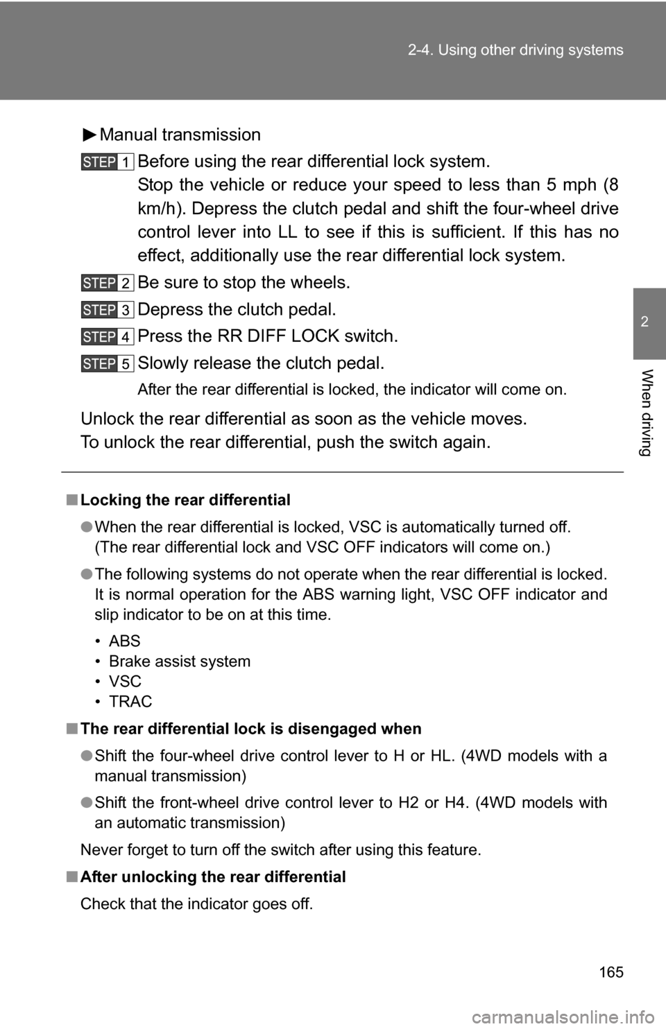 TOYOTA FJ CRUISER 2009 1.G Owners Manual 165
2-4. Using other
driving systems
2
When driving
Manual transmission
Before using the rear differential lock system.
Stop the vehicle or reduce your speed to less than 5 mph (8
km/h). Depress the TOYOTA FJ CRUISER 2009 1.G Owners Manual 165
2-4. Using other
driving systems
2
When driving
Manual transmission
Before using the rear differential lock system.
Stop the vehicle or reduce your speed to less than 5 mph (8
km/h). Depress the