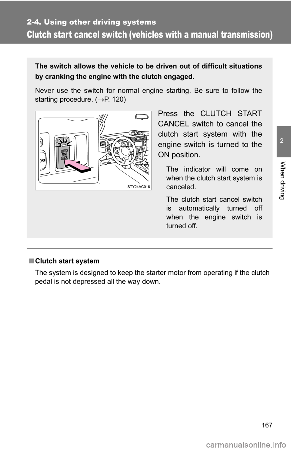 TOYOTA FJ CRUISER 2009 1.G Owners Manual 167
2-4. Using other driving systems
2
When driving
Clutch star t cancel switch (vehicles with a manual transmission)
■Clutch start system
The system is designed to keep the starter motor from opera TOYOTA FJ CRUISER 2009 1.G Owners Manual 167
2-4. Using other driving systems
2
When driving
Clutch star t cancel switch (vehicles with a manual transmission)
■Clutch start system
The system is designed to keep the starter motor from opera