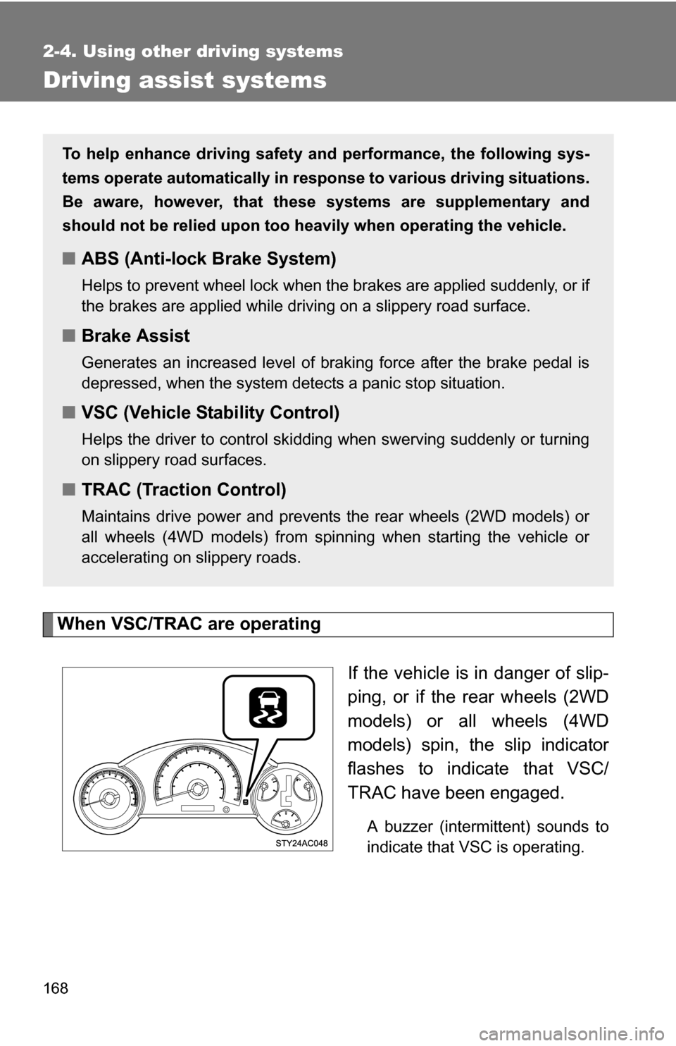 TOYOTA FJ CRUISER 2009 1.G Owners Manual 168
2-4. Using other driving systems
Driving assist systems
When VSC/TRAC are operatingIf the vehicle is in danger of slip-
ping, or if the rear wheels (2WD
models) or all wheels (4WD
models) spin, th TOYOTA FJ CRUISER 2009 1.G Owners Manual 168
2-4. Using other driving systems
Driving assist systems
When VSC/TRAC are operatingIf the vehicle is in danger of slip-
ping, or if the rear wheels (2WD
models) or all wheels (4WD
models) spin, th