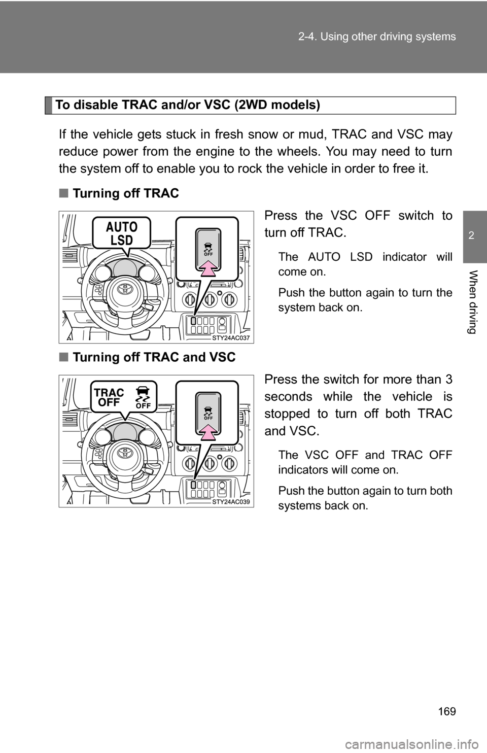 TOYOTA FJ CRUISER 2009 1.G Owners Manual 169
2-4. Using other
driving systems
2
When driving
To disable TRAC and/or VSC (2WD models)
If the vehicle gets stuck in fresh snow or mud, TRAC and VSC may
reduce power from the engine to the wheels TOYOTA FJ CRUISER 2009 1.G Owners Manual 169
2-4. Using other
driving systems
2
When driving
To disable TRAC and/or VSC (2WD models)
If the vehicle gets stuck in fresh snow or mud, TRAC and VSC may
reduce power from the engine to the wheels