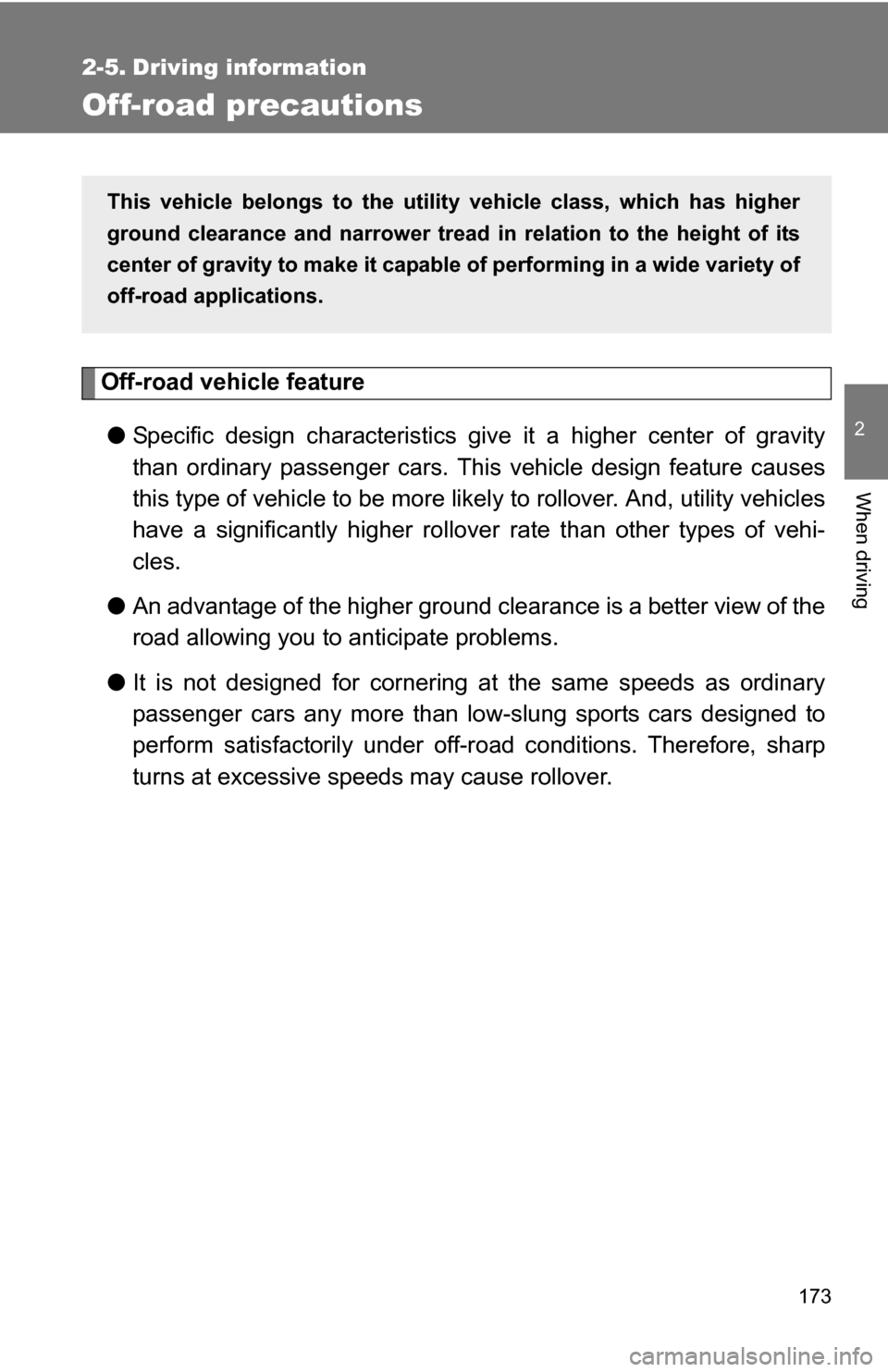 TOYOTA FJ CRUISER 2009 1.G Owners Manual 173
2
When driving
2-5. Driving information
Off-road precautions
Off-road vehicle feature● Specific design characteristics give  it a higher center of gravity
than ordinary passenger cars. This  veh