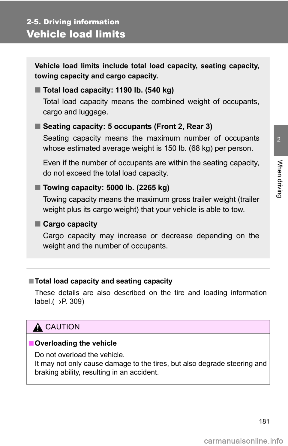 TOYOTA FJ CRUISER 2009 1.G Owners Manual 181
2-5. Driving information
2
When driving
Vehicle load limits
■Total load capacity and seating capacity
These details are also described on the tire and loading information
label.(P. 309)
CAUTI TOYOTA FJ CRUISER 2009 1.G Owners Manual 181
2-5. Driving information
2
When driving
Vehicle load limits
■Total load capacity and seating capacity
These details are also described on the tire and loading information
label.(P. 309)
CAUTI