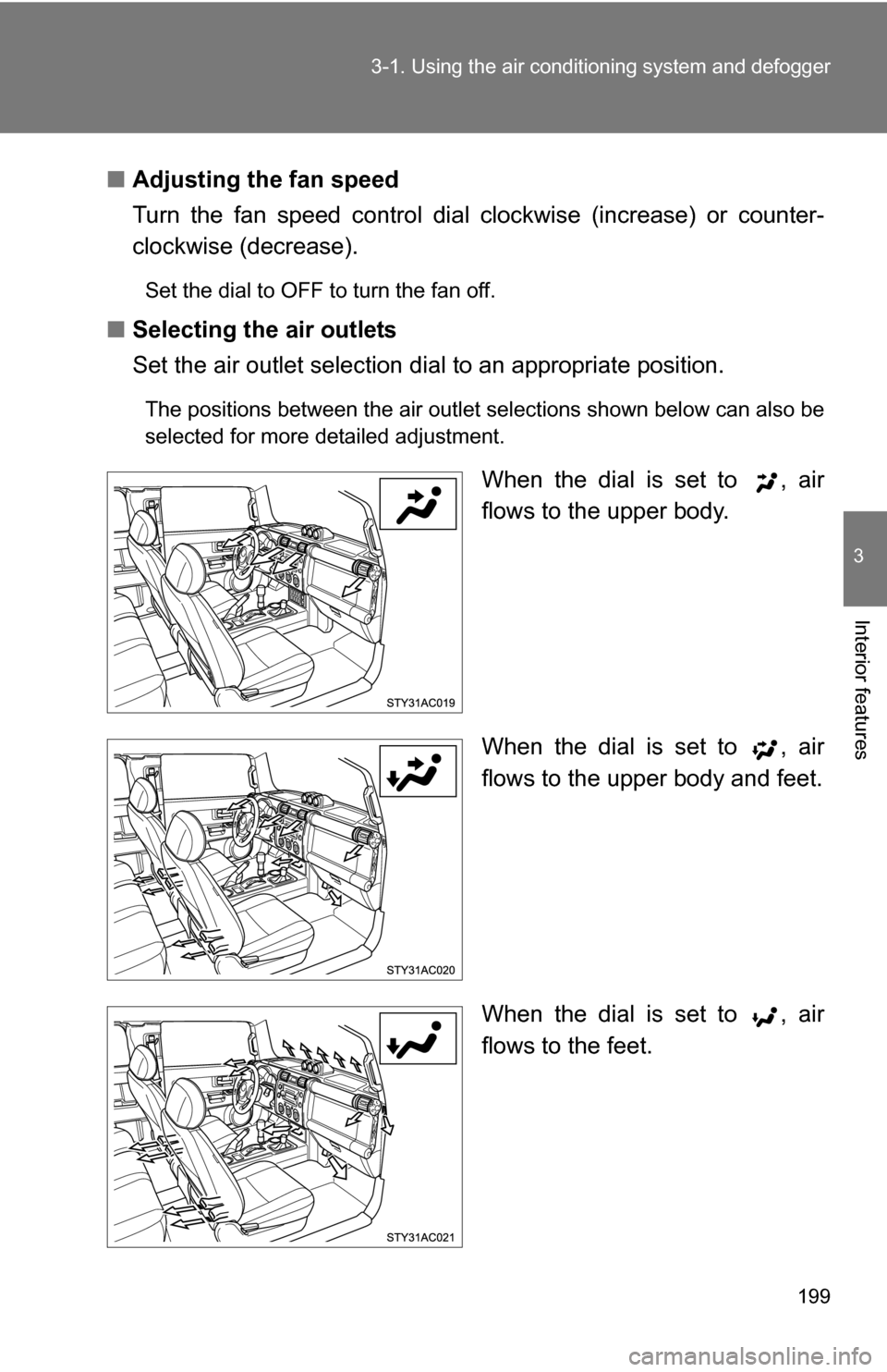 TOYOTA FJ CRUISER 2009 1.G Owners Manual 199
3-1. Using the air conditioning system
and defogger
3
Interior features
■Adjusting the fan speed
Turn the fan speed control dial clockwise (increase) or counter-
clockwise (decrease).
Set the TOYOTA FJ CRUISER 2009 1.G Owners Manual 199
3-1. Using the air conditioning system
and defogger
3
Interior features
■Adjusting the fan speed
Turn the fan speed control dial clockwise (increase) or counter-
clockwise (decrease).
Set the
