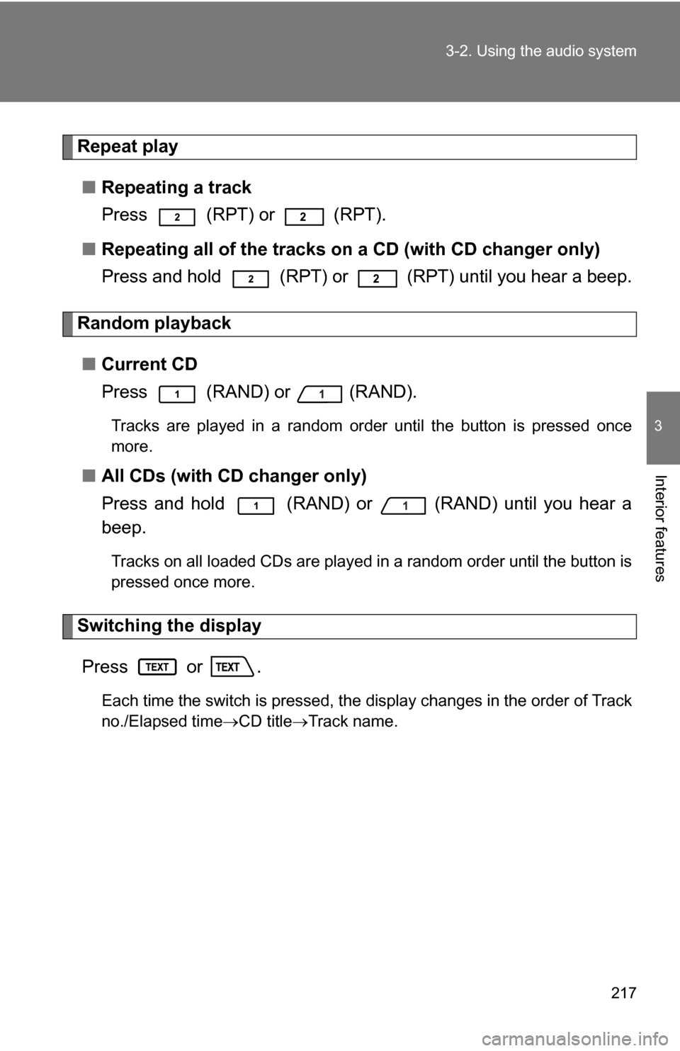 TOYOTA FJ CRUISER 2009 1.G Owners Manual 217
3-2. Using the audio system
3
Interior features
Repeat play
■ Repeating a track
Press (RPT) or (RPT).
■ Repeating all of the tracks on a CD (with CD changer only)
Press and hold (RPT) or TOYOTA FJ CRUISER 2009 1.G Owners Manual 217
3-2. Using the audio system
3
Interior features
Repeat play
■ Repeating a track
Press (RPT) or (RPT).
■ Repeating all of the tracks on a CD (with CD changer only)
Press and hold (RPT) or