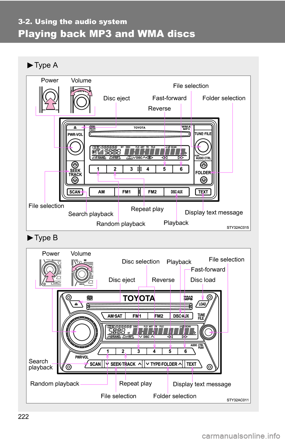 TOYOTA FJ CRUISER 2009 1.G Owners Manual 222
3-2. Using the audio system
Playing back MP3 and WMA discs
Ty p e A
Ty p e B
Random playback
File selection File selection
Repeat play Playback
Disc eject
Display text message
Folder selection
S TOYOTA FJ CRUISER 2009 1.G Owners Manual 222
3-2. Using the audio system
Playing back MP3 and WMA discs
Ty p e A
Ty p e B
Random playback
File selection File selection
Repeat play Playback
Disc eject
Display text message
Folder selection
S