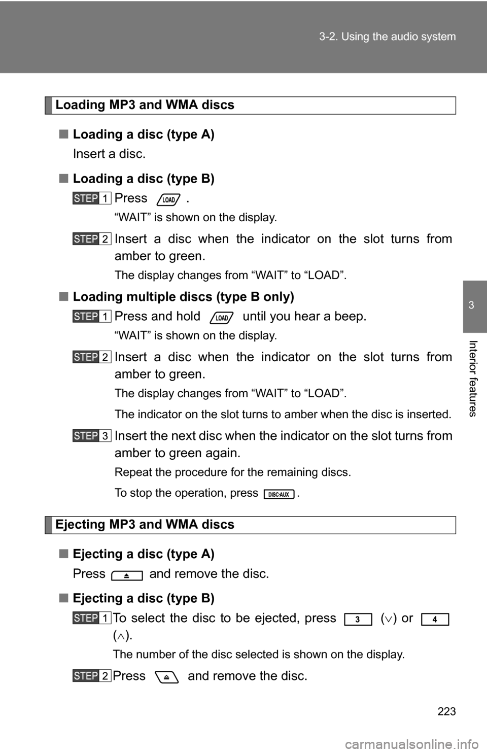 TOYOTA FJ CRUISER 2009 1.G Owners Manual 223
3-2. Using the audio system
3
Interior features
Loading MP3 and WMA discs
■ Loading a disc (type A)
Insert a disc.
■ Loading a disc (type B)
Press .
“WAIT” is shown on the display.
Insert TOYOTA FJ CRUISER 2009 1.G Owners Manual 223
3-2. Using the audio system
3
Interior features
Loading MP3 and WMA discs
■ Loading a disc (type A)
Insert a disc.
■ Loading a disc (type B)
Press .
“WAIT” is shown on the display.
Insert