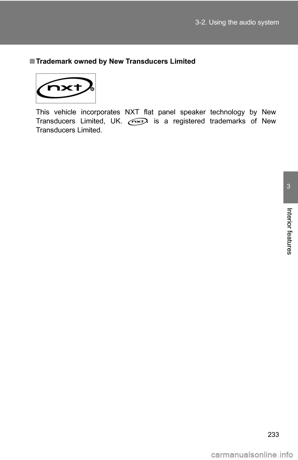TOYOTA FJ CRUISER 2009 1.G Owners Manual 233
3-2. Using the audio system
3
Interior features
■
Trademark owned by New Transducers Limited
This vehicle incorporates NXT flat panel speaker technology by New
Transducers Limited, UK.   is a re