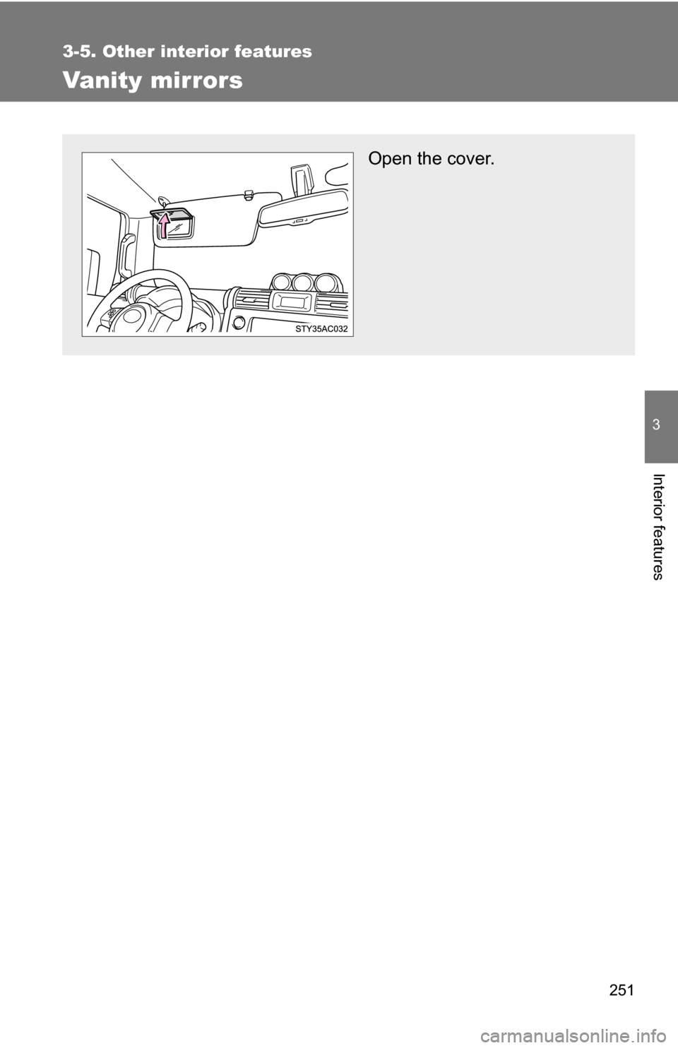 TOYOTA FJ CRUISER 2009 1.G Owners Manual 251
3-5. Other interior features
3
Interior features
Vanity mirrors
Open the cover. TOYOTA FJ CRUISER 2009 1.G Owners Manual 251
3-5. Other interior features
3
Interior features
Vanity mirrors
Open the cover.