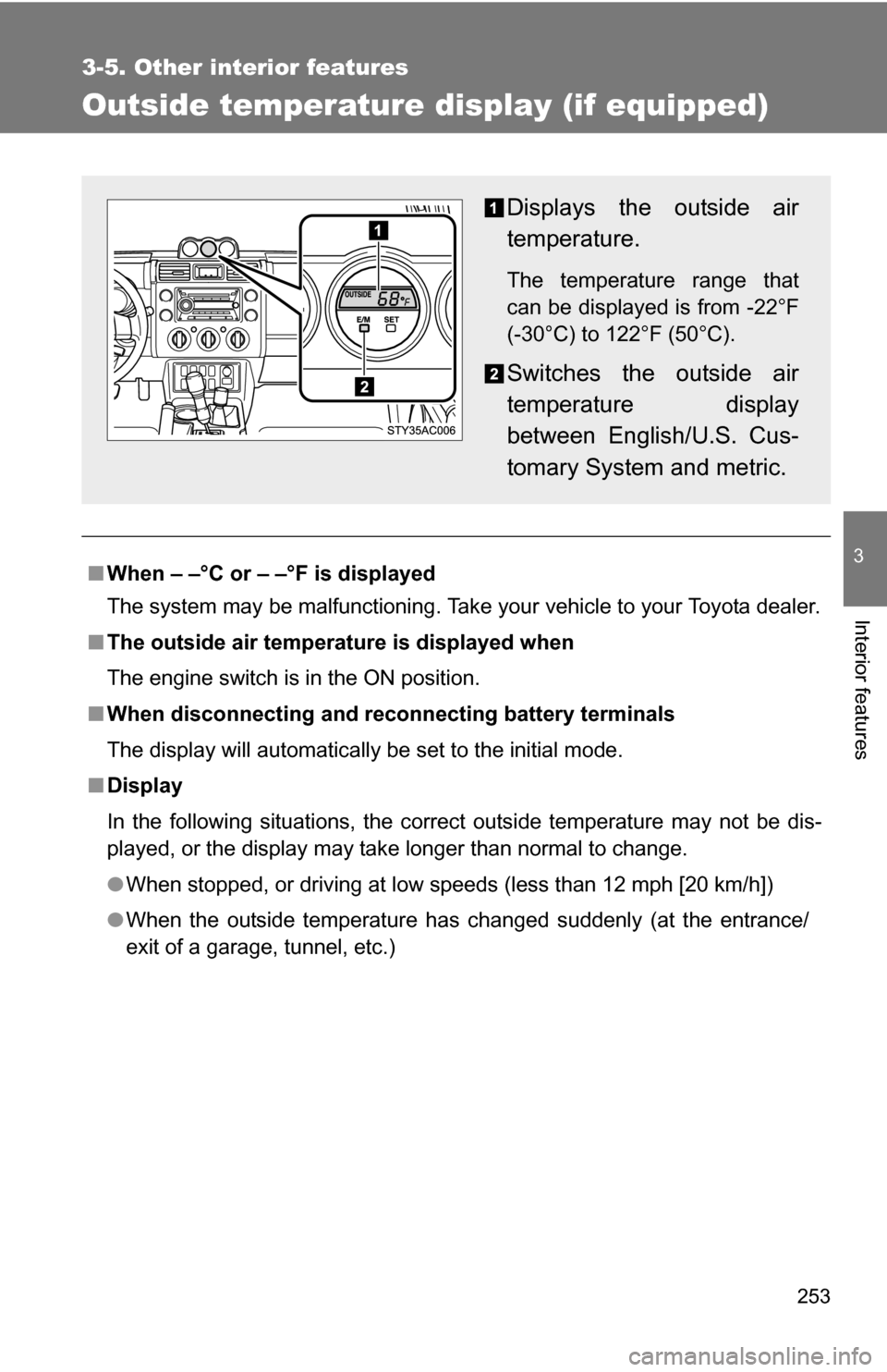 TOYOTA FJ CRUISER 2009 1.G Owners Manual 253
3-5. Other interior features
3
Interior features
Outside temperature display (if equipped)
■When – –°C or – –°F is displayed
The system may be malfunctioning. Take your vehicle to your TOYOTA FJ CRUISER 2009 1.G Owners Manual 253
3-5. Other interior features
3
Interior features
Outside temperature display (if equipped)
■When – –°C or – –°F is displayed
The system may be malfunctioning. Take your vehicle to your