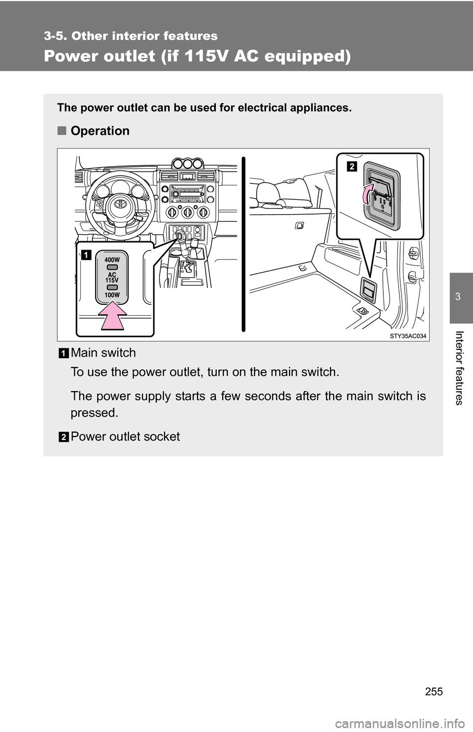 TOYOTA FJ CRUISER 2009 1.G Owners Manual 255
3-5. Other interior features
3
Interior features
Power outlet (if 115V AC equipped)
The power outlet can be used for electrical appliances.
■Operation
Main switch
To use the power outlet, turn o TOYOTA FJ CRUISER 2009 1.G Owners Manual 255
3-5. Other interior features
3
Interior features
Power outlet (if 115V AC equipped)
The power outlet can be used for electrical appliances.
■Operation
Main switch
To use the power outlet, turn o
