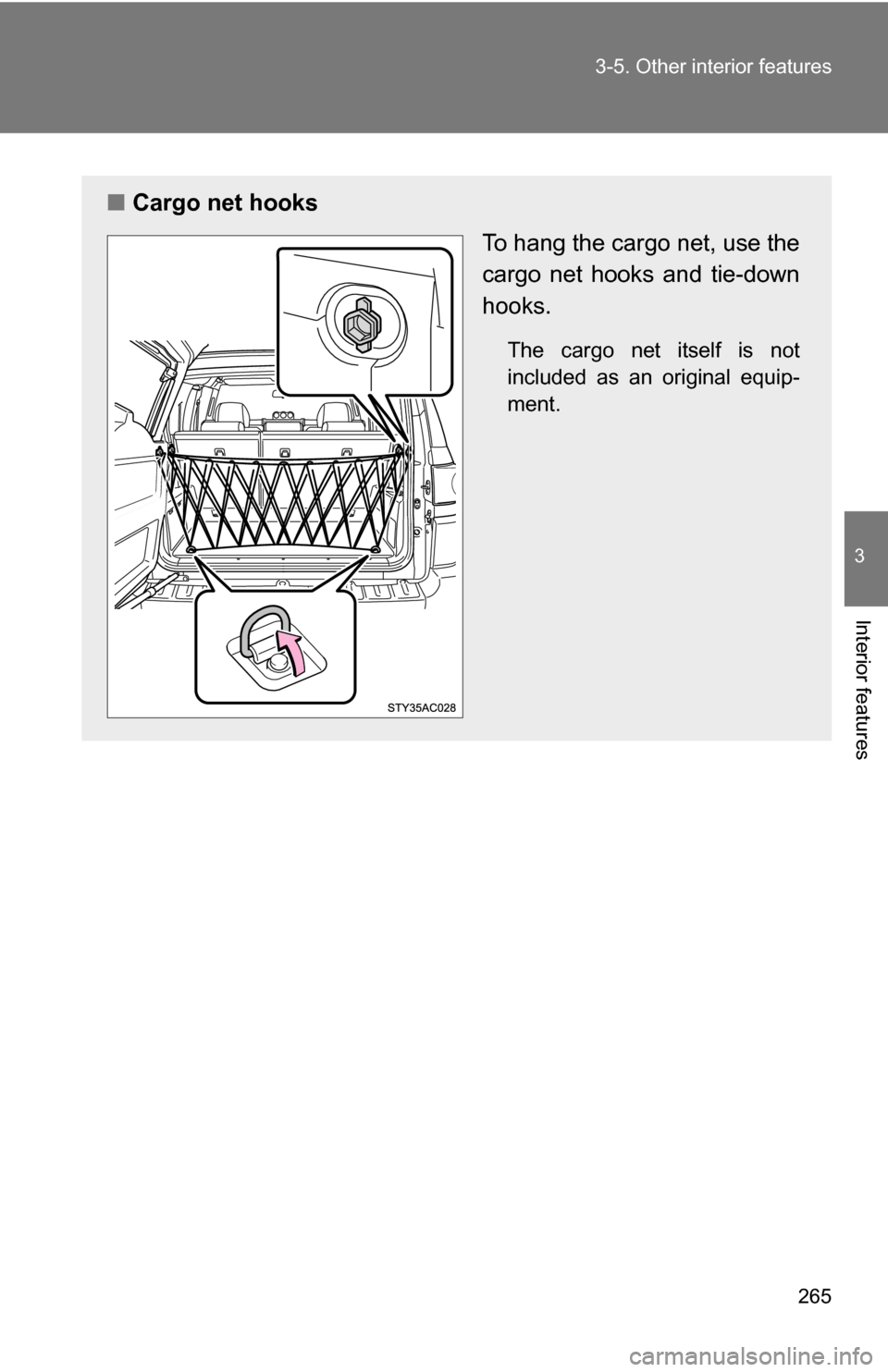 TOYOTA FJ CRUISER 2009 1.G Owners Manual 265
3-5. Other interior features
3
Interior features
■
Cargo net hooks
To hang the cargo net, use the
cargo net hooks and tie-down
hooks.
The cargo net itself is not
included as an original equip-
m