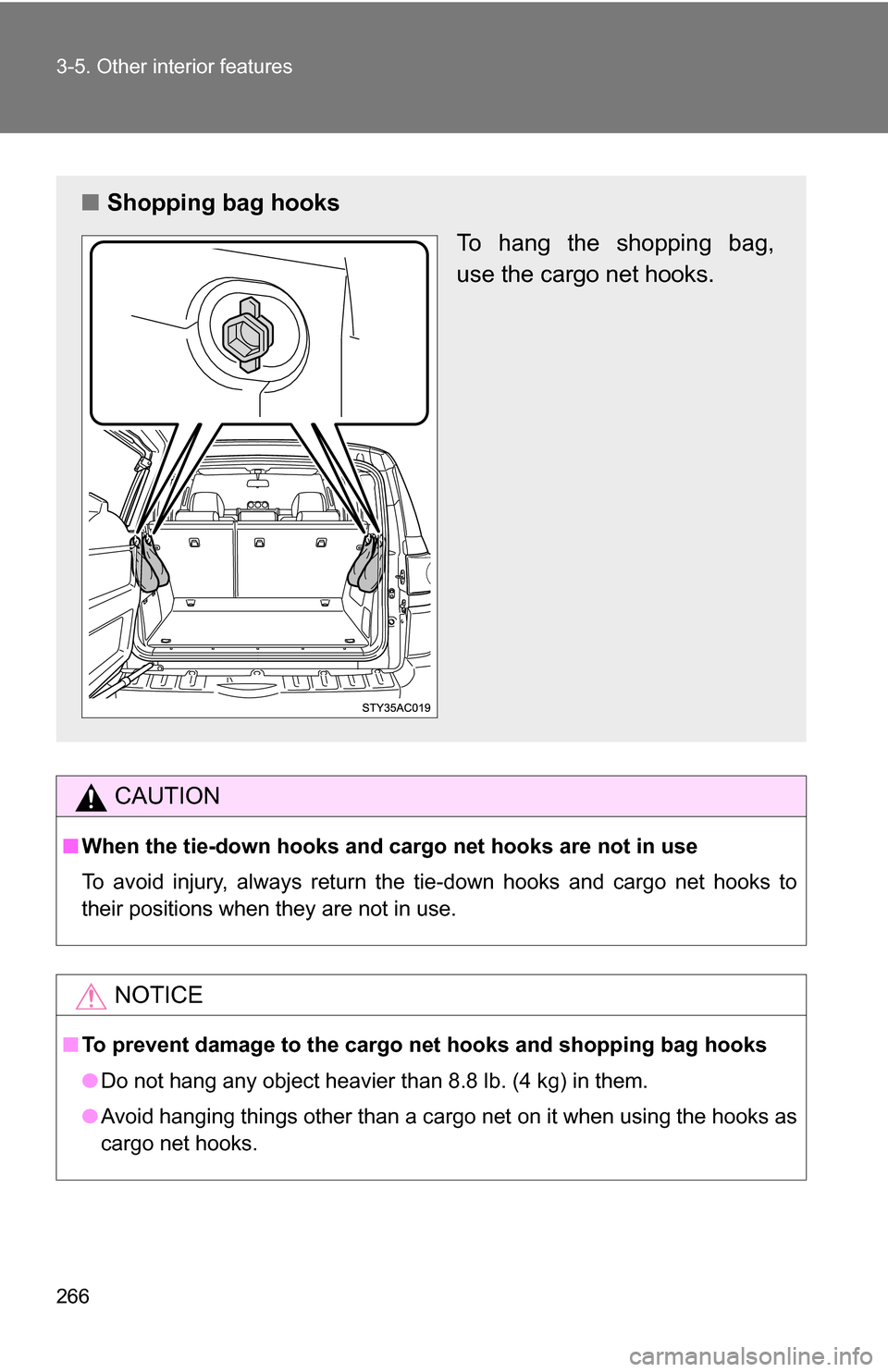 TOYOTA FJ CRUISER 2009 1.G Owners Manual 266 3-5. Other interior features
CAUTION
■When the tie-down hooks and car go net hooks are not in use
To avoid injury, always return the tie-down hooks and cargo net hooks to
their positions when th