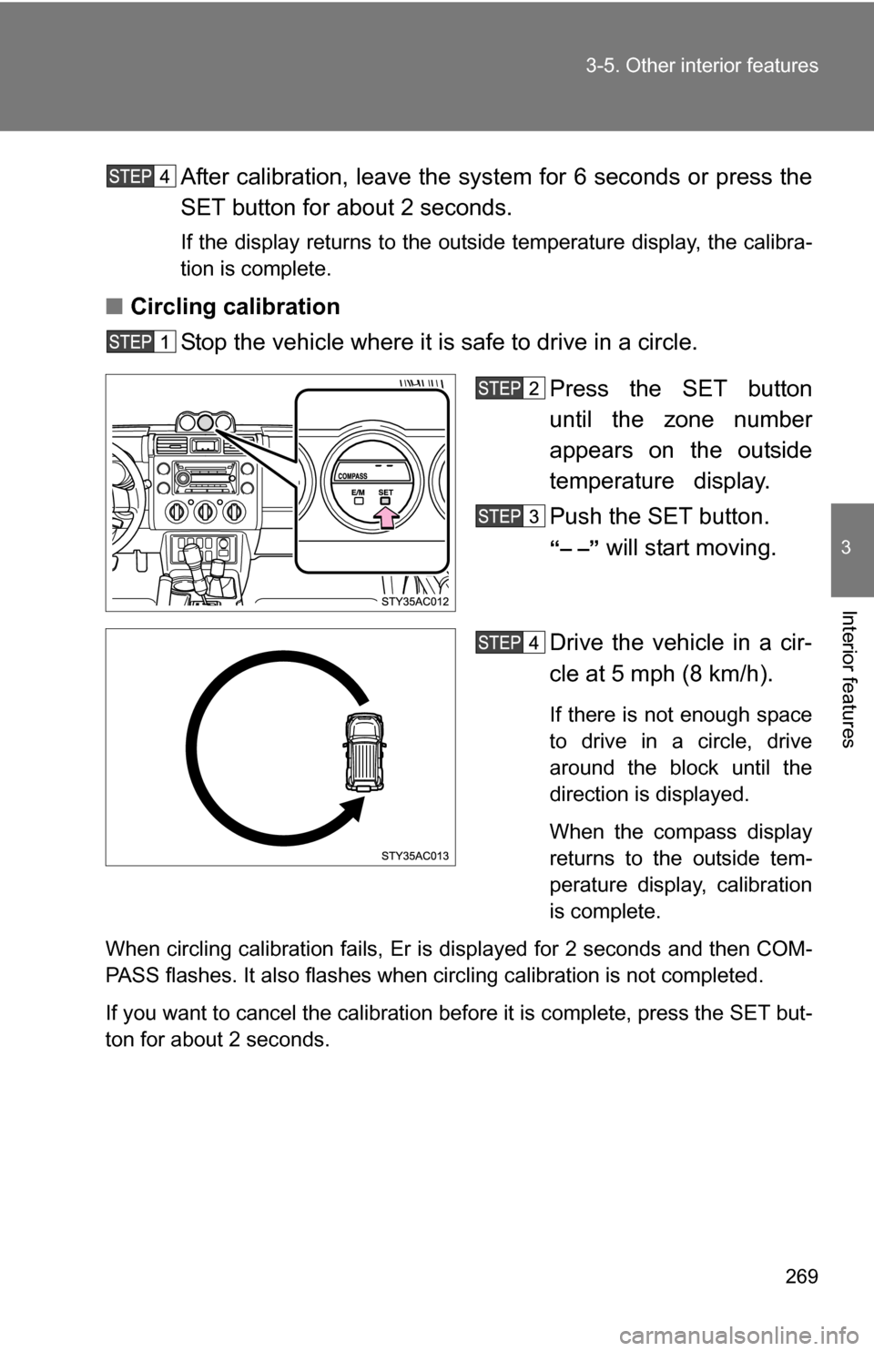 TOYOTA FJ CRUISER 2009 1.G Owners Manual 269
3-5. Other interior features
3
Interior features
After calibration, leave the system for 6 seconds or press the
SET button for about 2 seconds.
If the display returns to the outside temperature di