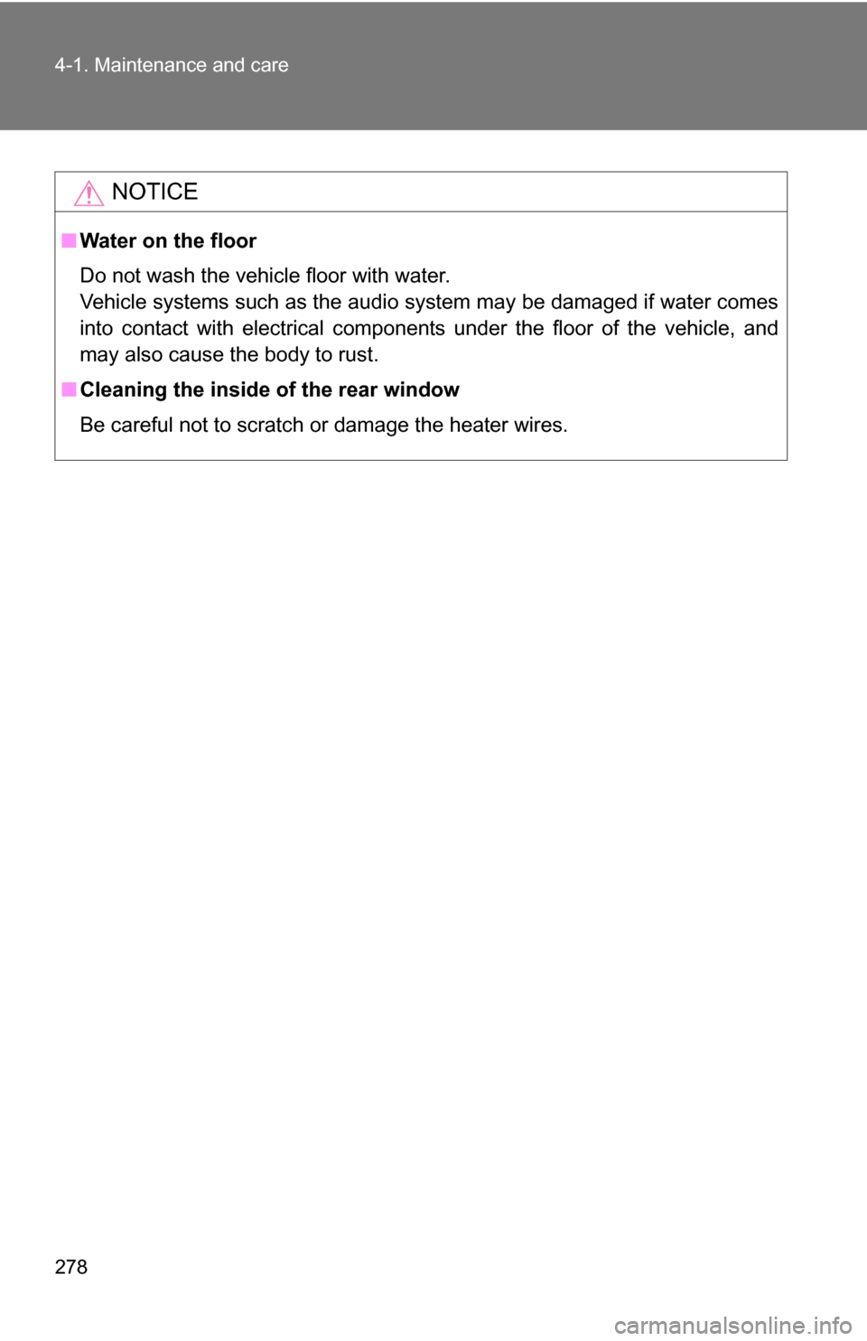 TOYOTA FJ CRUISER 2009 1.G Owners Manual 278 4-1. Maintenance and care
NOTICE
■Water on the floor
Do not wash the vehicle floor with water.
Vehicle systems such as the audio system may be damaged if water comes
into contact with electrical TOYOTA FJ CRUISER 2009 1.G Owners Manual 278 4-1. Maintenance and care
NOTICE
■Water on the floor
Do not wash the vehicle floor with water.
Vehicle systems such as the audio system may be damaged if water comes
into contact with electrical