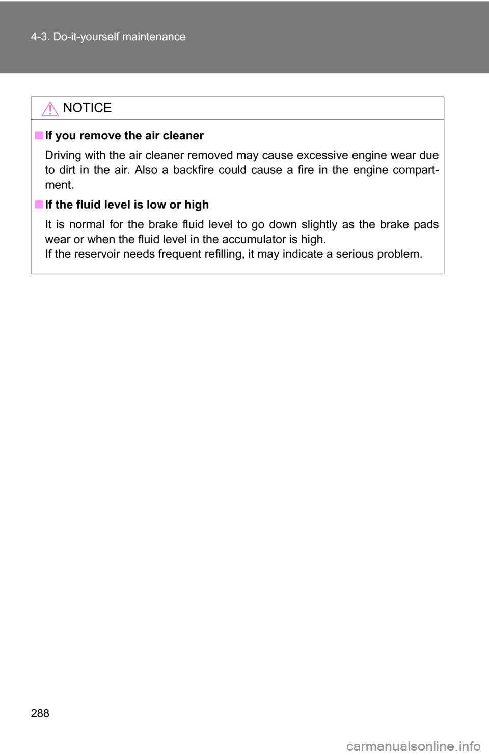 TOYOTA FJ CRUISER 2009 1.G Owners Manual 288 4-3. Do-it-yourself maintenance
NOTICE
■If you remove the air cleaner
Driving with the air cleaner removed may cause excessive engine wear due
to dirt in the air. Also a backfire could cause a f TOYOTA FJ CRUISER 2009 1.G Owners Manual 288 4-3. Do-it-yourself maintenance
NOTICE
■If you remove the air cleaner
Driving with the air cleaner removed may cause excessive engine wear due
to dirt in the air. Also a backfire could cause a f