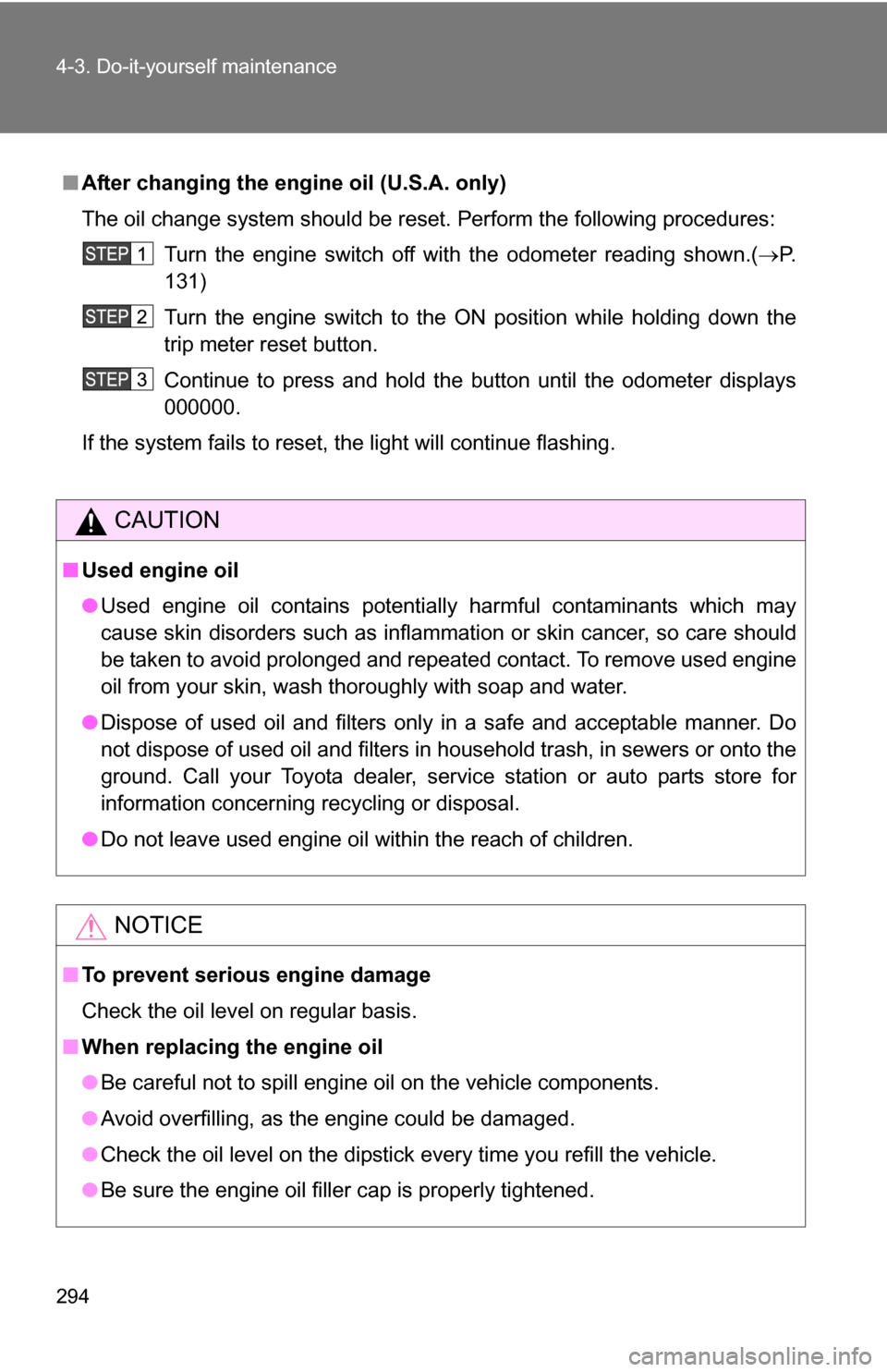TOYOTA FJ CRUISER 2009 1.G Owners Manual 294 4-3. Do-it-yourself maintenance
■After changing the engine oil (U.S.A. only)
The oil change system should be reset. Perform the following procedures:
Turn the engine switch off with the odomete TOYOTA FJ CRUISER 2009 1.G Owners Manual 294 4-3. Do-it-yourself maintenance
■After changing the engine oil (U.S.A. only)
The oil change system should be reset. Perform the following procedures:
Turn the engine switch off with the odomete