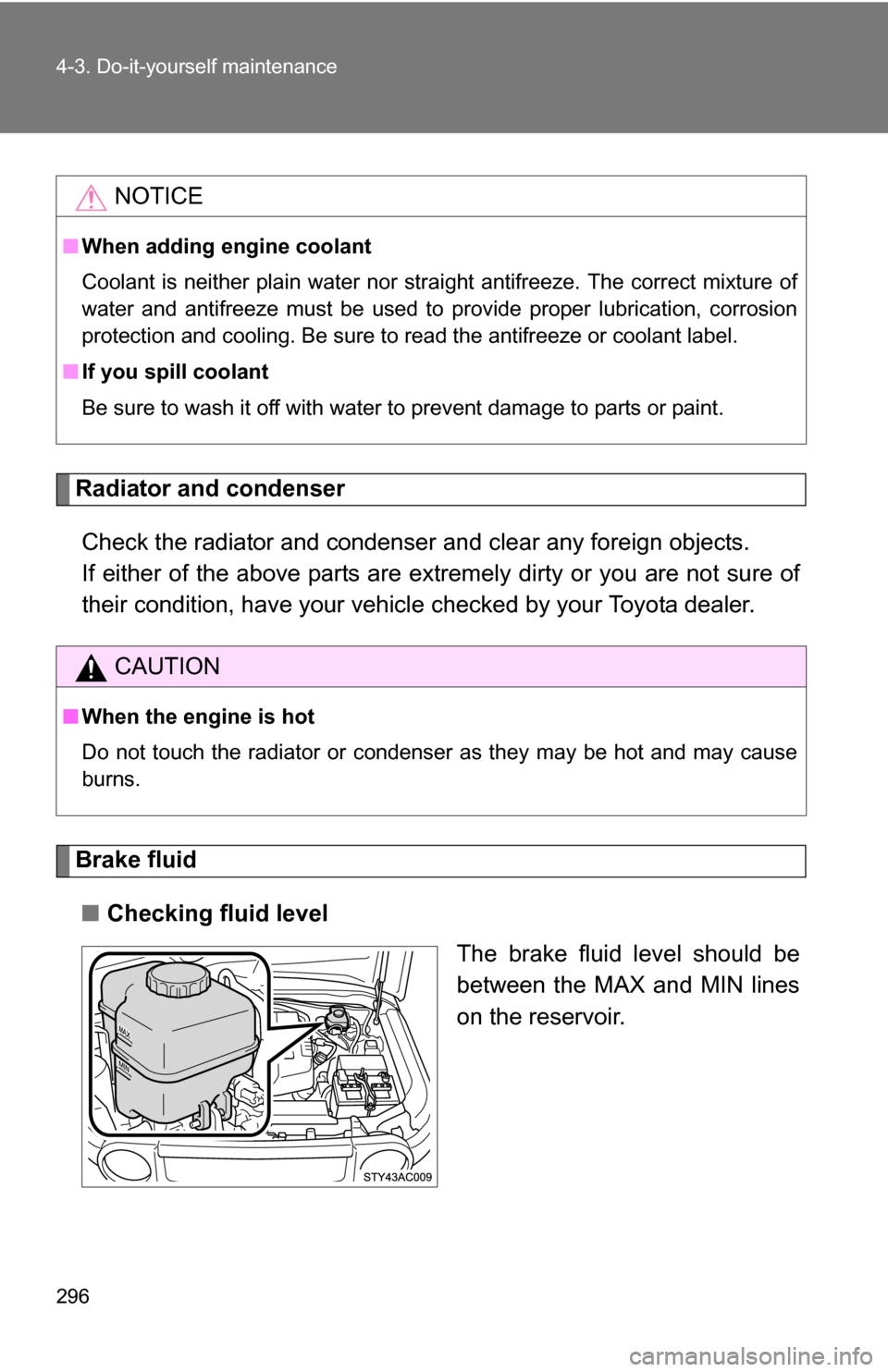 TOYOTA FJ CRUISER 2009 1.G Owners Manual 296 4-3. Do-it-yourself maintenance
Radiator and condenserCheck the radiator and condenser and clear any foreign objects.
If either of the above parts are ex tremely dirty or you are not sure of
thei TOYOTA FJ CRUISER 2009 1.G Owners Manual 296 4-3. Do-it-yourself maintenance
Radiator and condenserCheck the radiator and condenser and clear any foreign objects.
If either of the above parts are ex tremely dirty or you are not sure of
thei