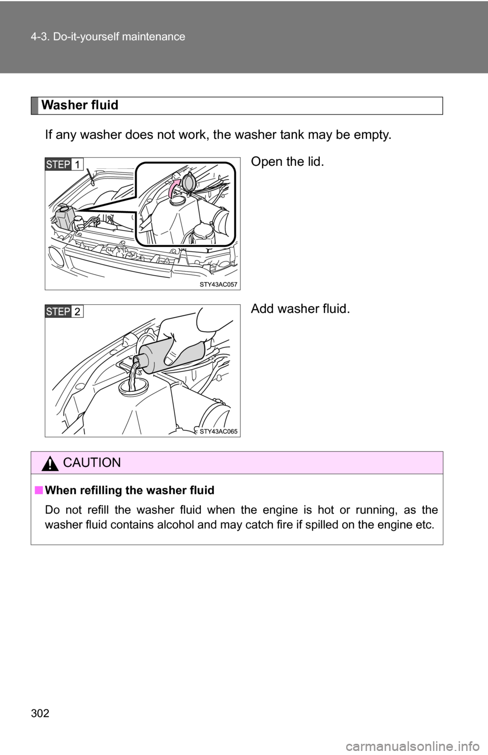 TOYOTA FJ CRUISER 2009 1.G Owners Manual 302 4-3. Do-it-yourself maintenance
Washer fluidIf any washer does not work, the washer tank may be empty. Open the lid.
Add washer fluid.
CAUTION
■When refilling the washer fluid
Do not refill the TOYOTA FJ CRUISER 2009 1.G Owners Manual 302 4-3. Do-it-yourself maintenance
Washer fluidIf any washer does not work, the washer tank may be empty. Open the lid.
Add washer fluid.
CAUTION
■When refilling the washer fluid
Do not refill the